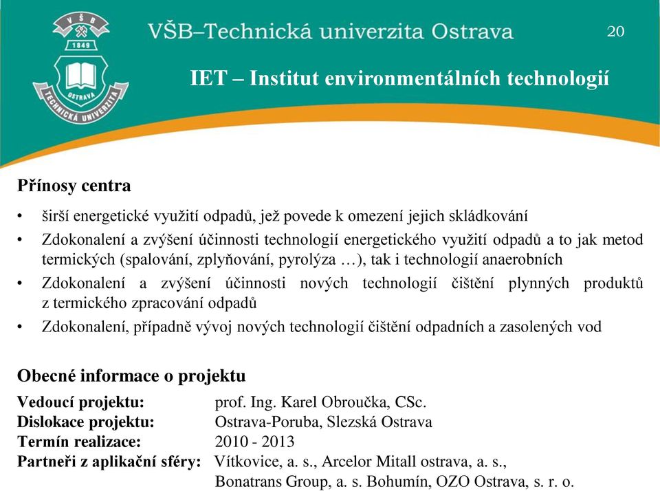 termického zpracování odpadů Zdokonalení, případně vývoj nových technologií čištění odpadních a zasolených vod Obecné informace o projektu Vedoucí projektu: prof. Ing. Karel Obroučka, CSc.