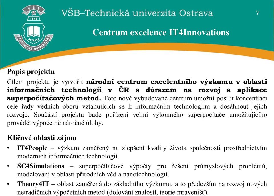 Součástí projektu bude pořízení velmi výkonného superpočítače umoţňujícího provádět výpočetně náročné úlohy.