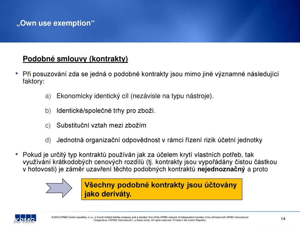 c) Substituční vztah mezi zbožím d) Jednotná organizační odpovědnost v rámci řízení rizik účetní jednotky Pokud je určitý typ kontraktů používán jak za účelem krytí vlastních potřeb, tak