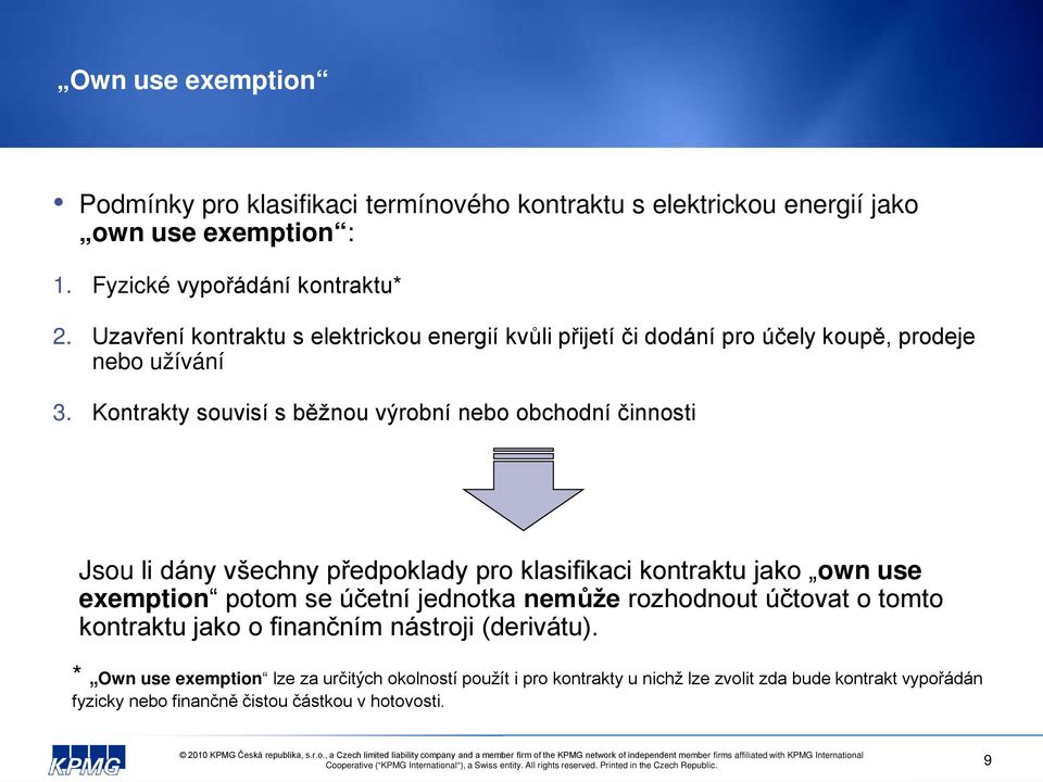 Kontrakty souvisí s běžnou výrobní nebo obchodní činnosti Jsou li dány všechny předpoklady pro klasifikaci kontraktu jako own use exemption potom se účetní jednotka nemůže rozhodnout účtovat o