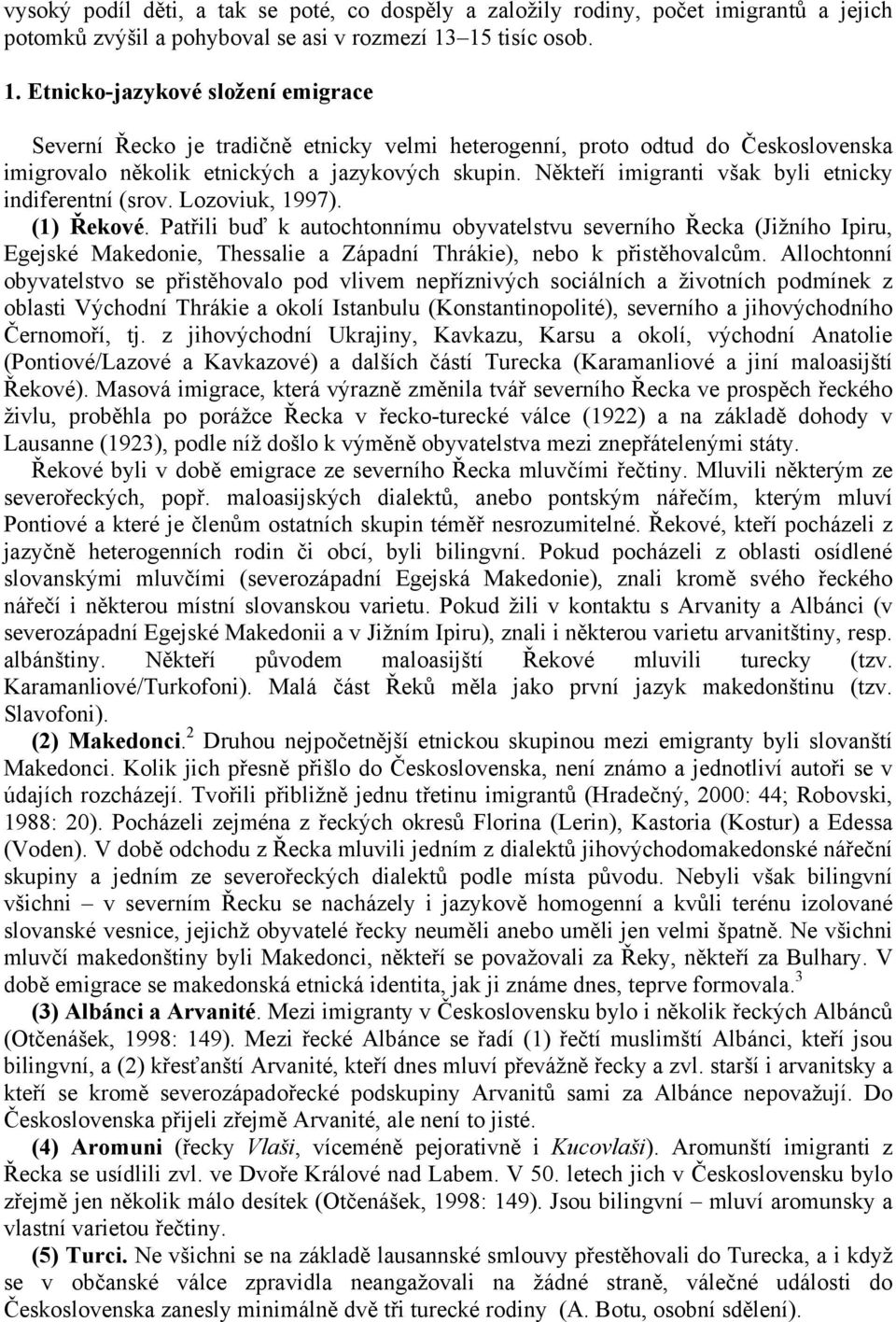 Někteří imigranti však byli etnicky indiferentní (srov. Lozoviuk, 1997). (1) Řekové.