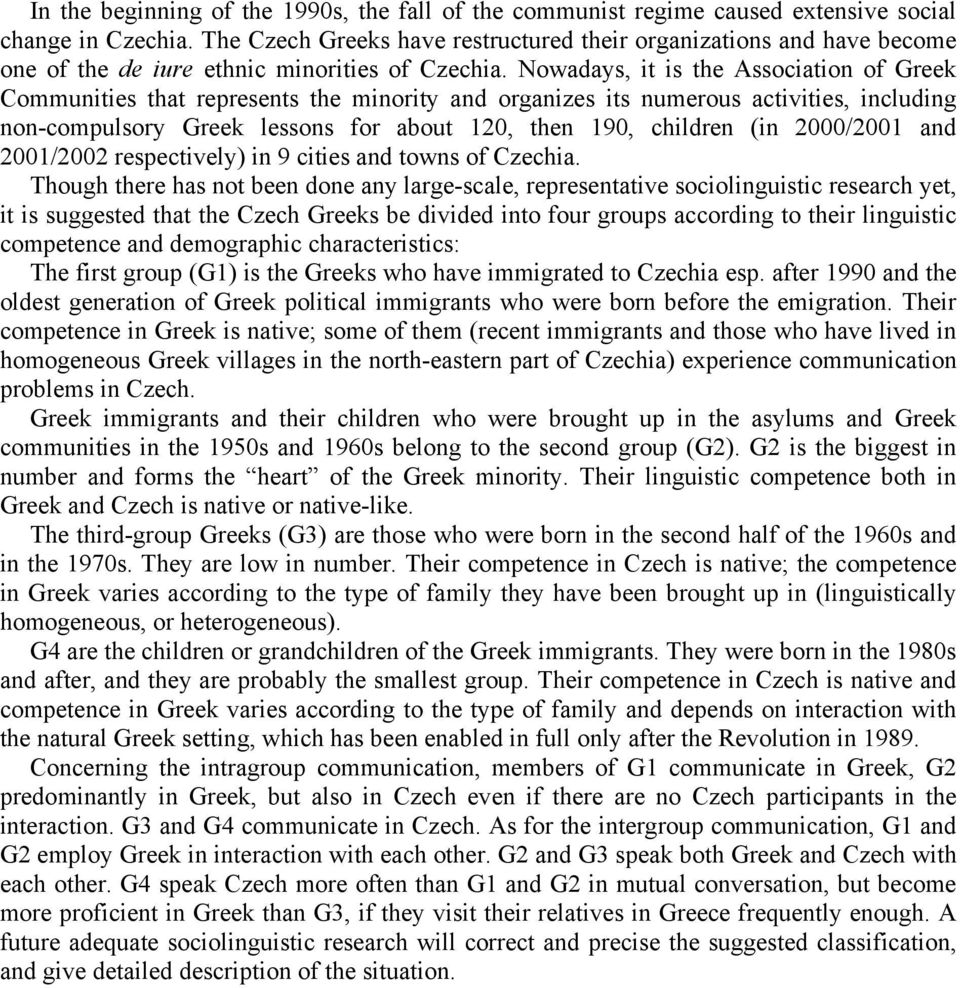 Nowadays, it is the Association of Greek Communities that represents the minority and organizes its numerous activities, including non-compulsory Greek lessons for about 120, then 190, children (in