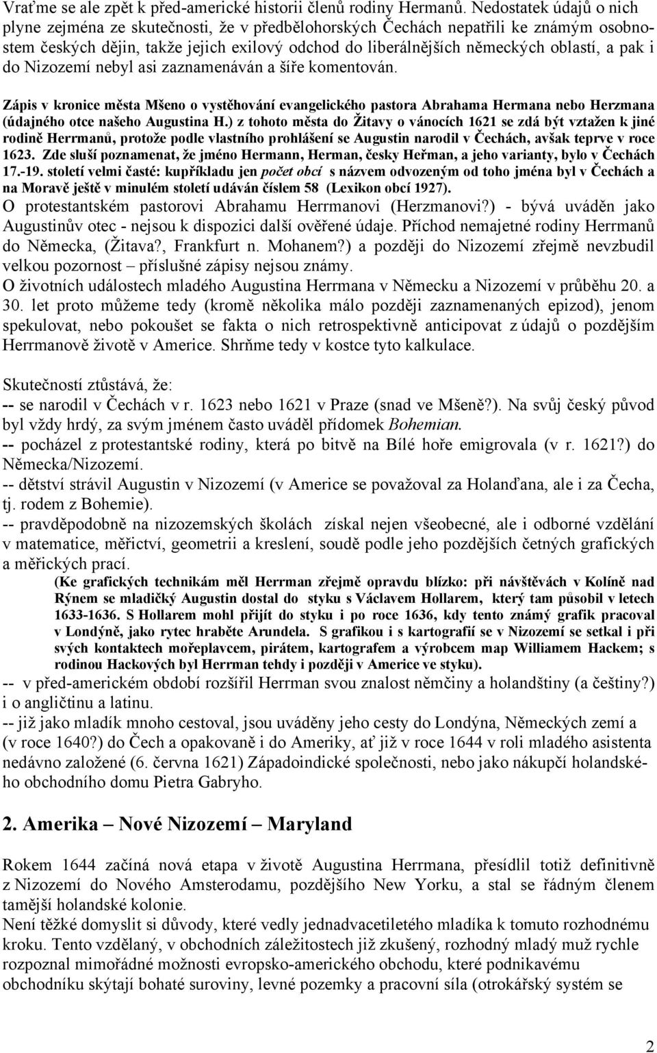 pak i do Nizozemí nebyl asi zaznamenáván a šíře komentován. Zápis v kronice města Mšeno o vystěhování evangelického pastora Abrahama Hermana nebo Herzmana (údajného otce našeho Augustina H.