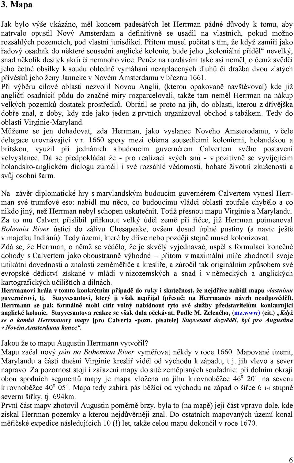 Peněz na rozdávání také asi neměl, o čemž svědčí jeho četné obsílky k soudu ohledně vymáhání nezaplacených dluhů či dražba dvou zlatých přívěsků jeho ženy Janneke v Novém Amsterdamu v březnu 1661.