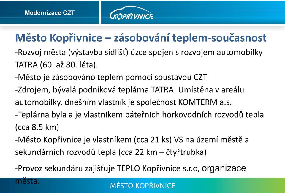 Umístěna v areálu automobilky, dnešním vlastník je společnost KOMTERM a.s. Teplárna byla aje vlastníkem páteřních horkovodních rozvodů tepla