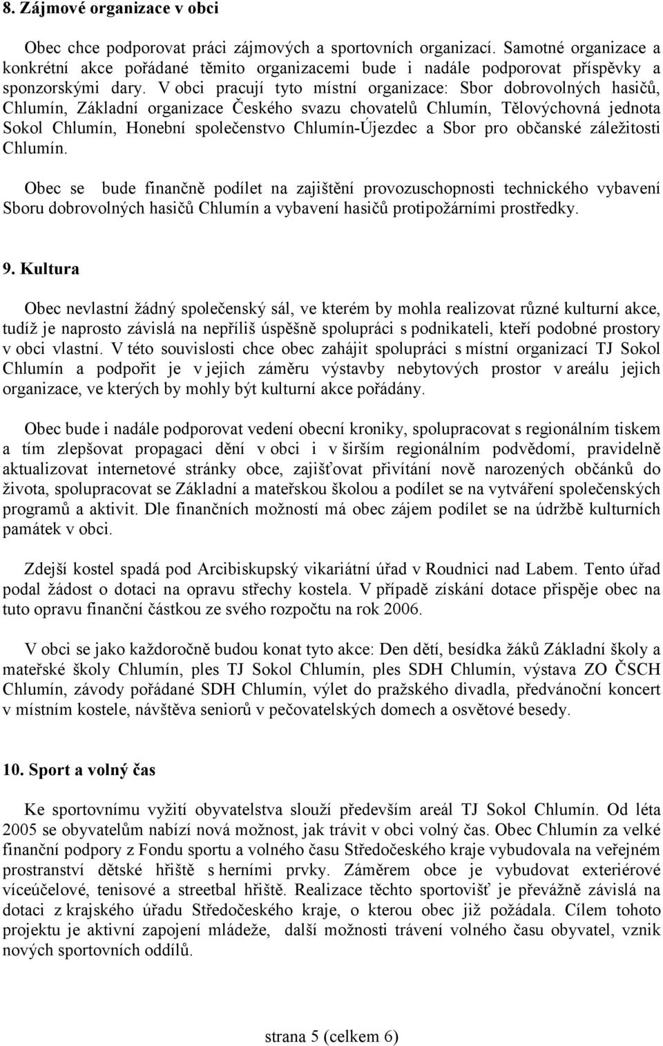 V obci pracují tyto místní organizace: Sbor dobrovolných hasičů, Chlumín, Základní organizace Českého svazu chovatelů Chlumín, Tělovýchovná jednota Sokol Chlumín, Honební společenstvo Chlumín-Újezdec