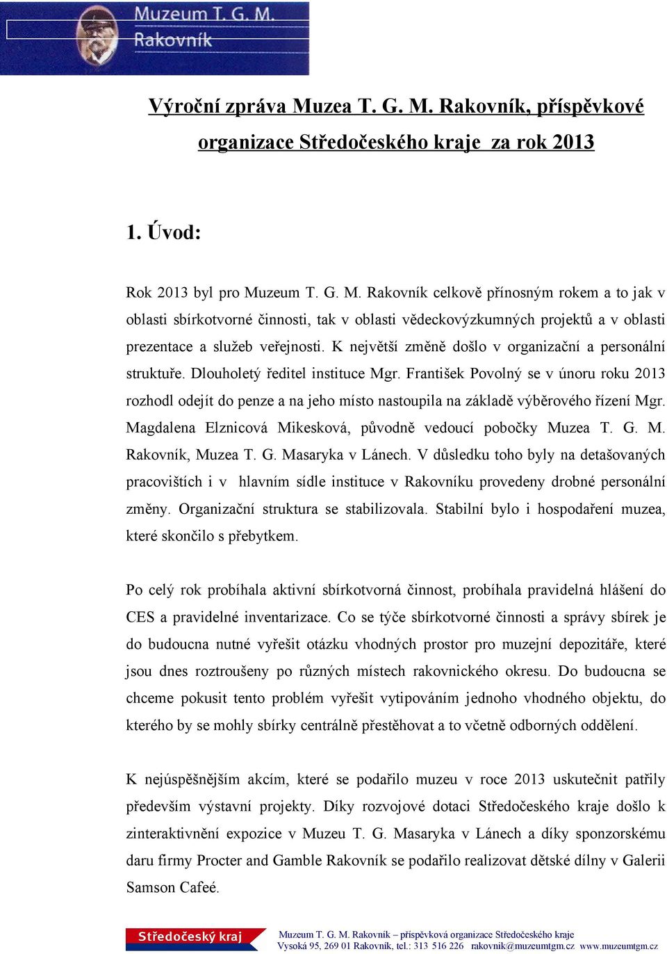 František Povolný se v únoru roku 2013 rozhodl odejít do penze a na jeho místo nastoupila na základě výběrového řízení Mgr. Magdalena Elznicová Mikesková, původně vedoucí pobočky Muzea T. G. M. Rakovník, Muzea T.