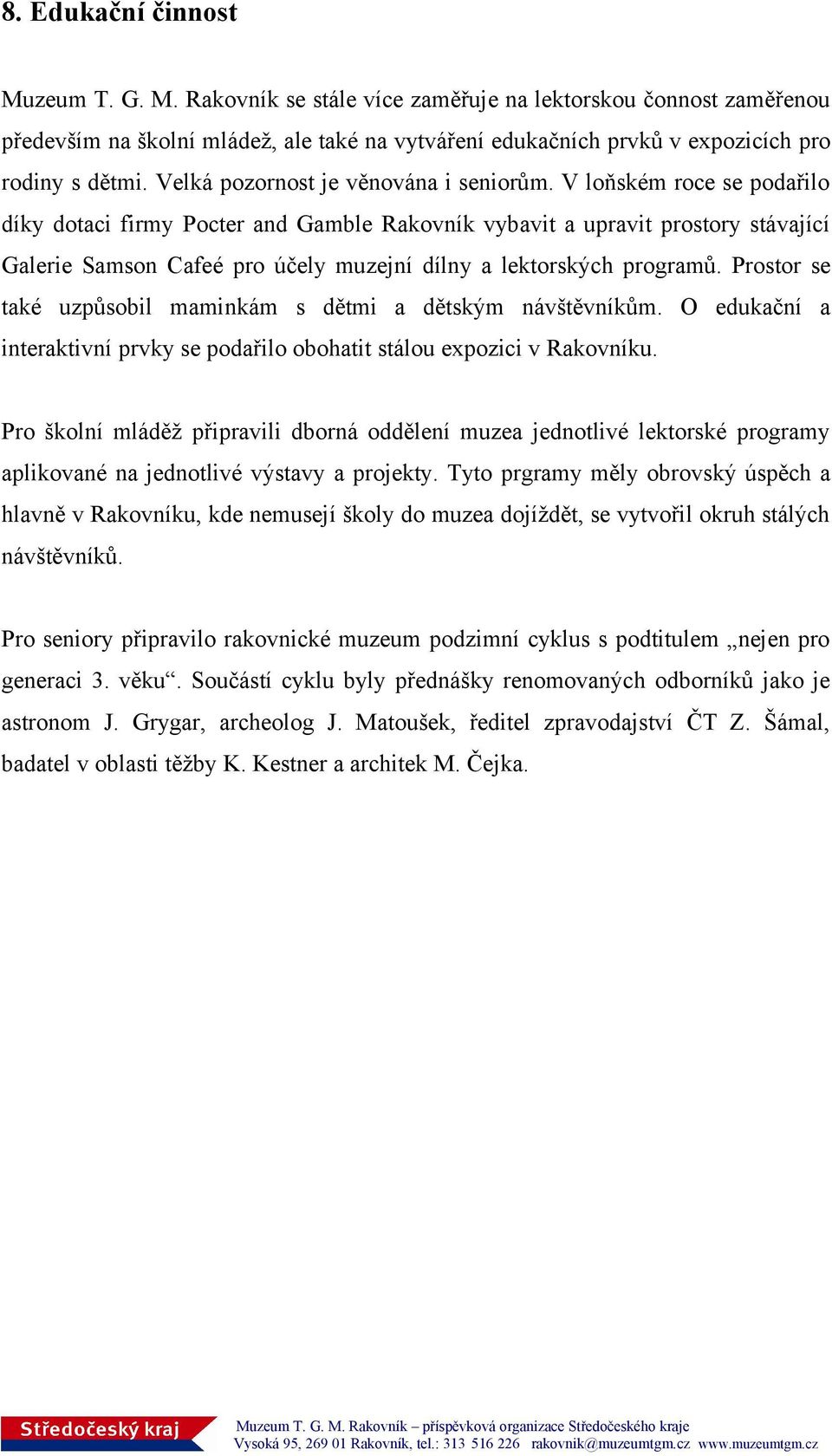 V loňském roce se podařilo díky dotaci firmy Pocter and Gamble Rakovník vybavit a upravit prostory stávající Galerie Samson Cafeé pro účely muzejní dílny a lektorských programů.