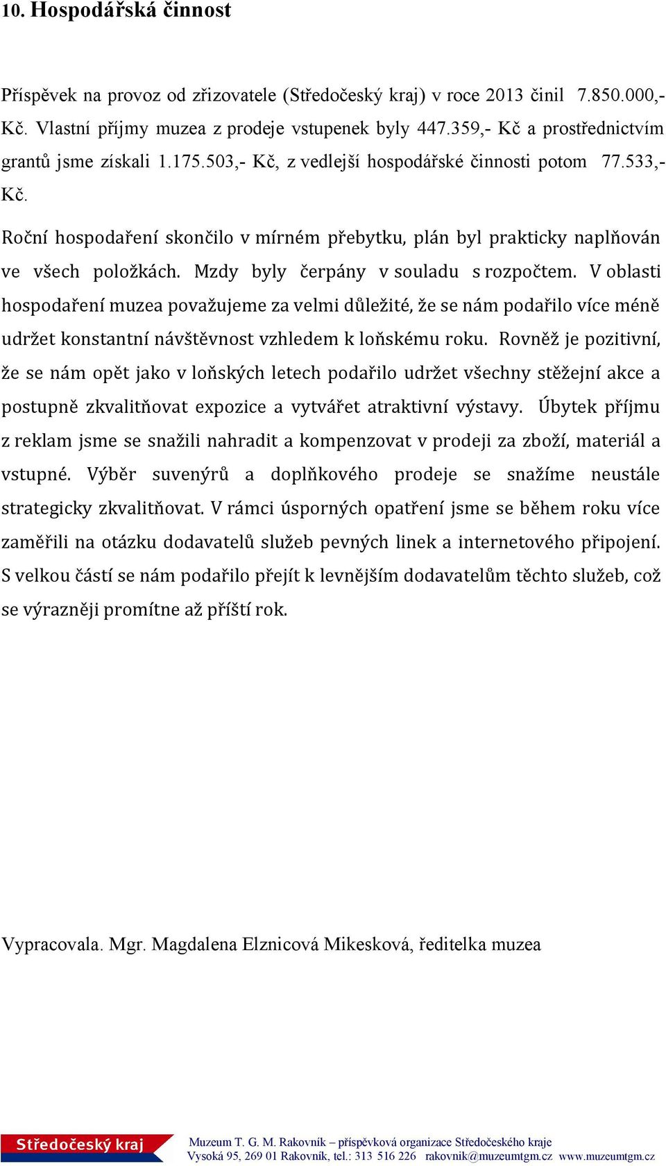 Roční hospodaření skončilo v mírném přebytku, plán byl prakticky naplňován ve všech položkách. Mzdy byly čerpány v souladu s rozpočtem.