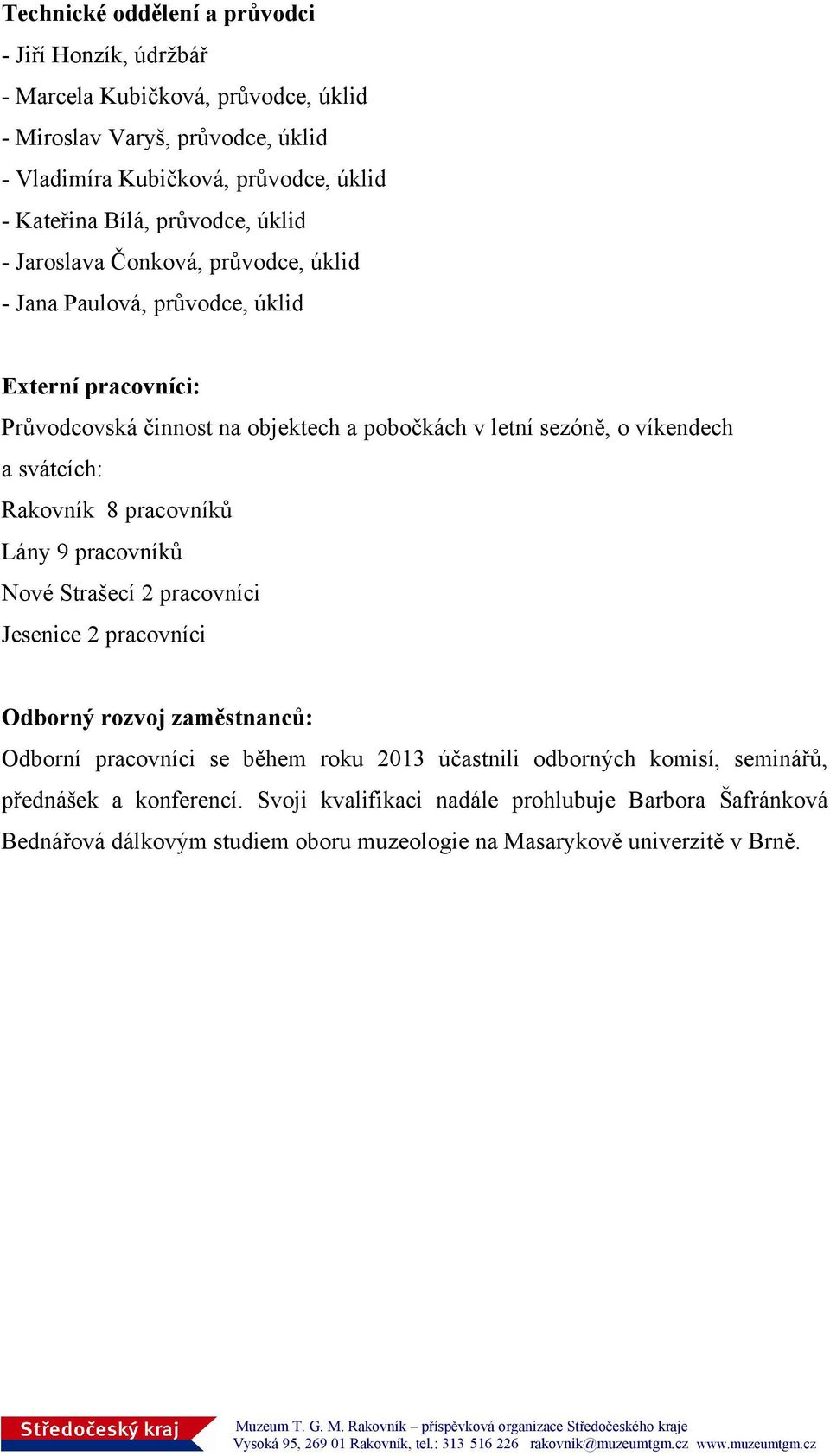 a svátcích: Rakovník 8 pracovníků Lány 9 pracovníků Nové Strašecí 2 pracovníci Jesenice 2 pracovníci Odborný rozvoj zaměstnanců: Odborní pracovníci se během roku 2013 účastnili