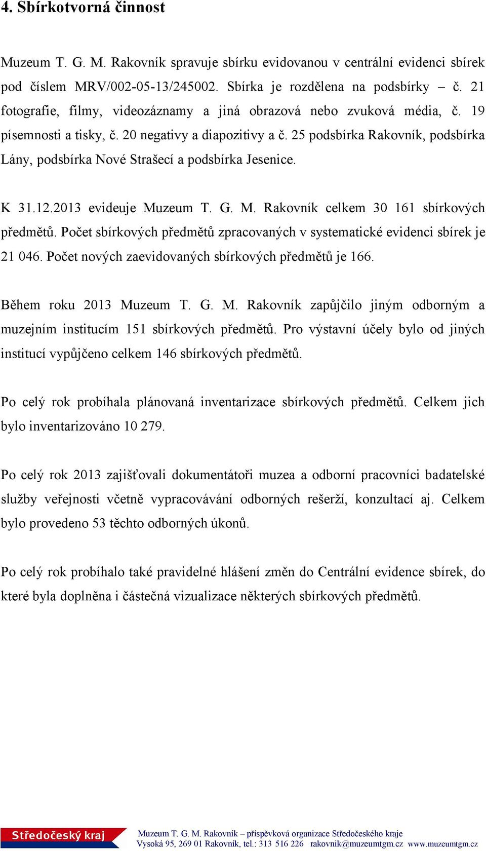 25 podsbírka Rakovník, podsbírka Lány, podsbírka Nové Strašecí a podsbírka Jesenice. K 31.12.2013 evideuje Muzeum T. G. M. Rakovník celkem 30 161 sbírkových předmětů.