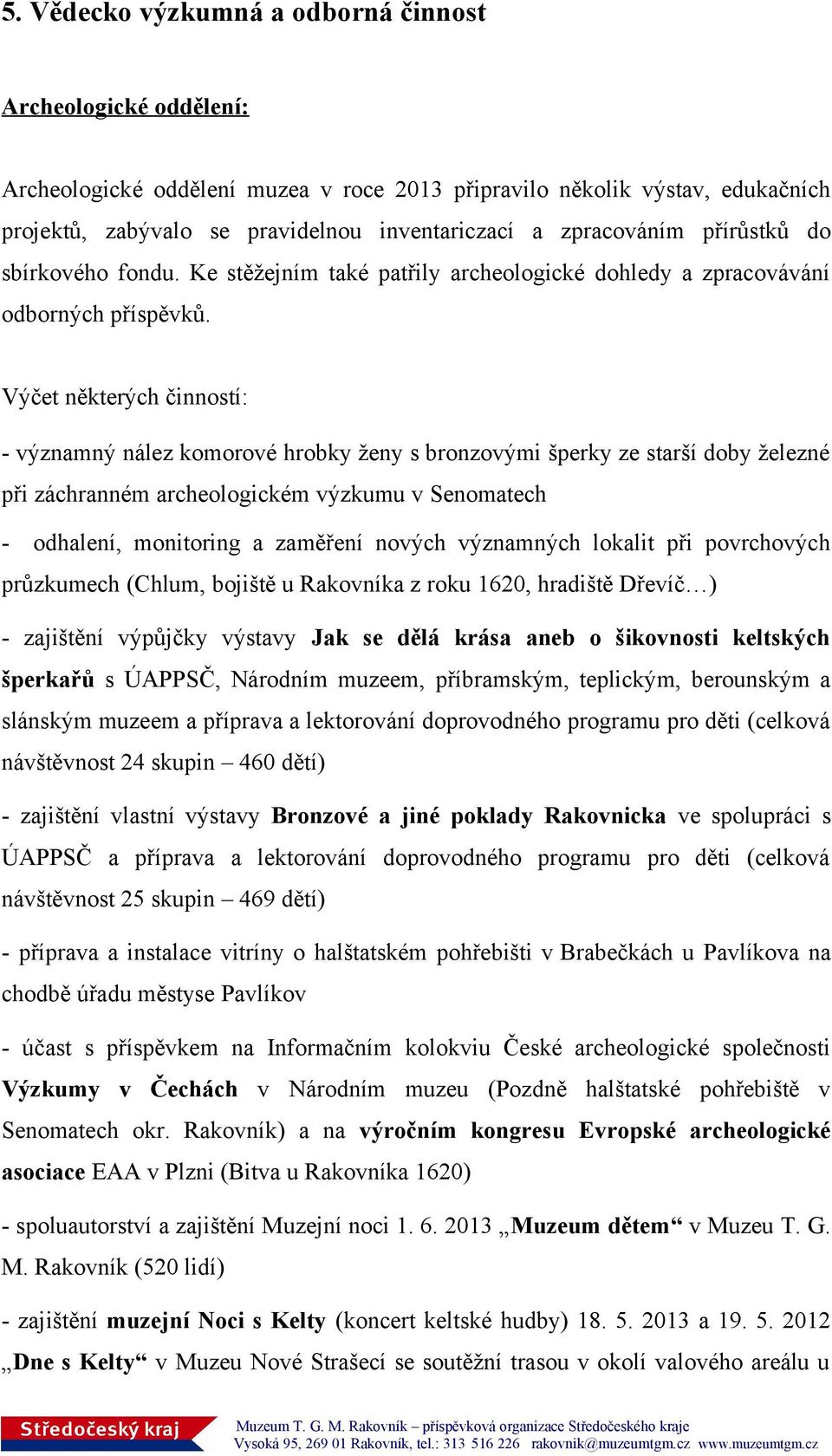 Výčet některých činností: - významný nález komorové hrobky ženy s bronzovými šperky ze starší doby železné při záchranném archeologickém výzkumu v Senomatech - odhalení, monitoring a zaměření nových