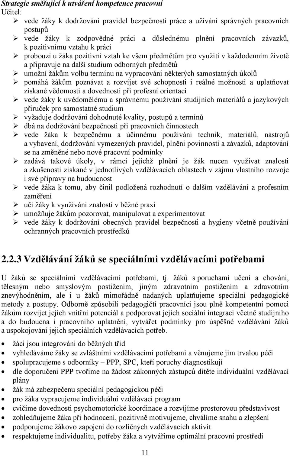 termínu na vypracování některých samostatných úkolů pomáhá žákům poznávat a rozvíjet své schopnosti i reálné možnosti a uplatňovat získané vědomosti a dovednosti při profesní orientaci vede žáky k