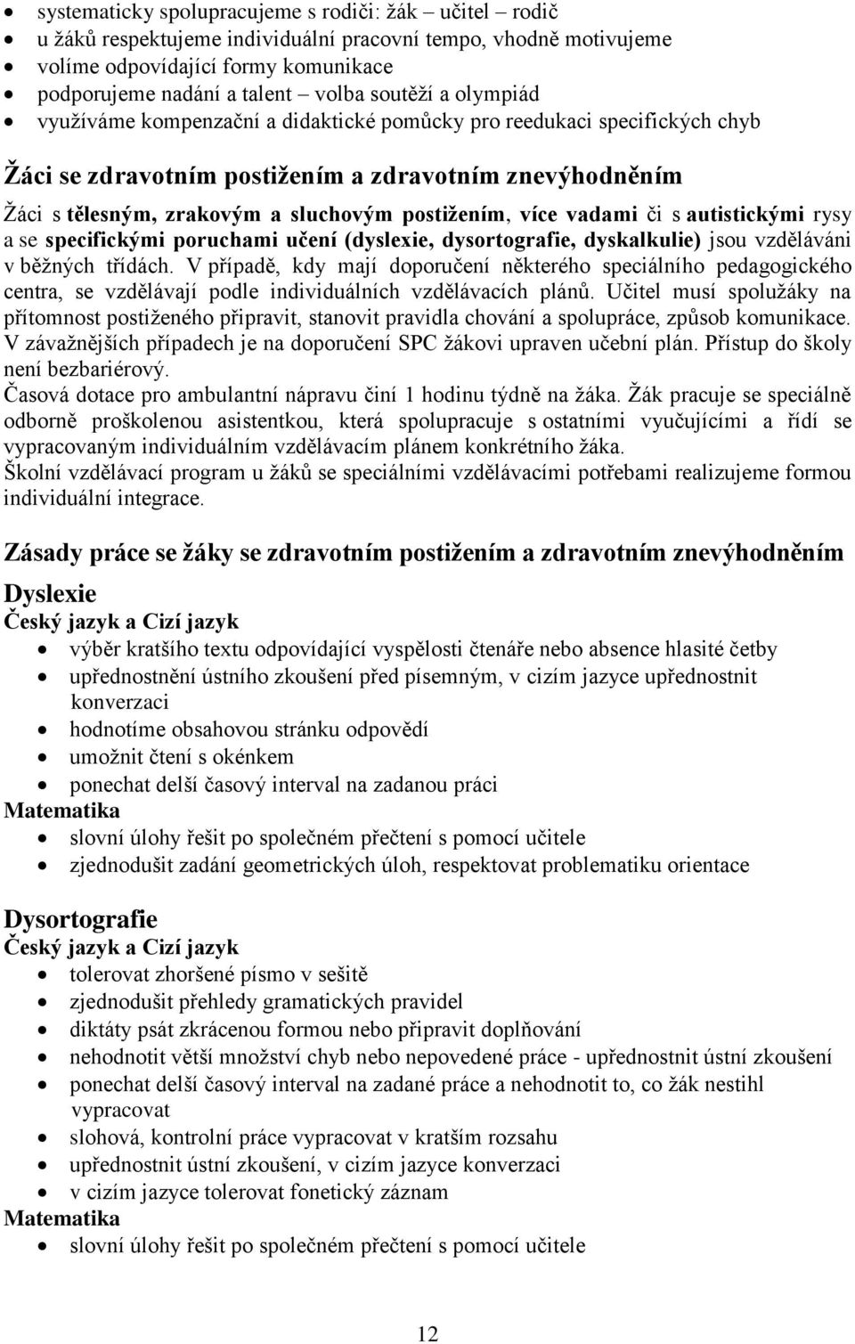 postižením, více vadami či s autistickými rysy a se specifickými poruchami učení (dyslexie, dysortografie, dyskalkulie) jsou vzděláváni v běžných třídách.