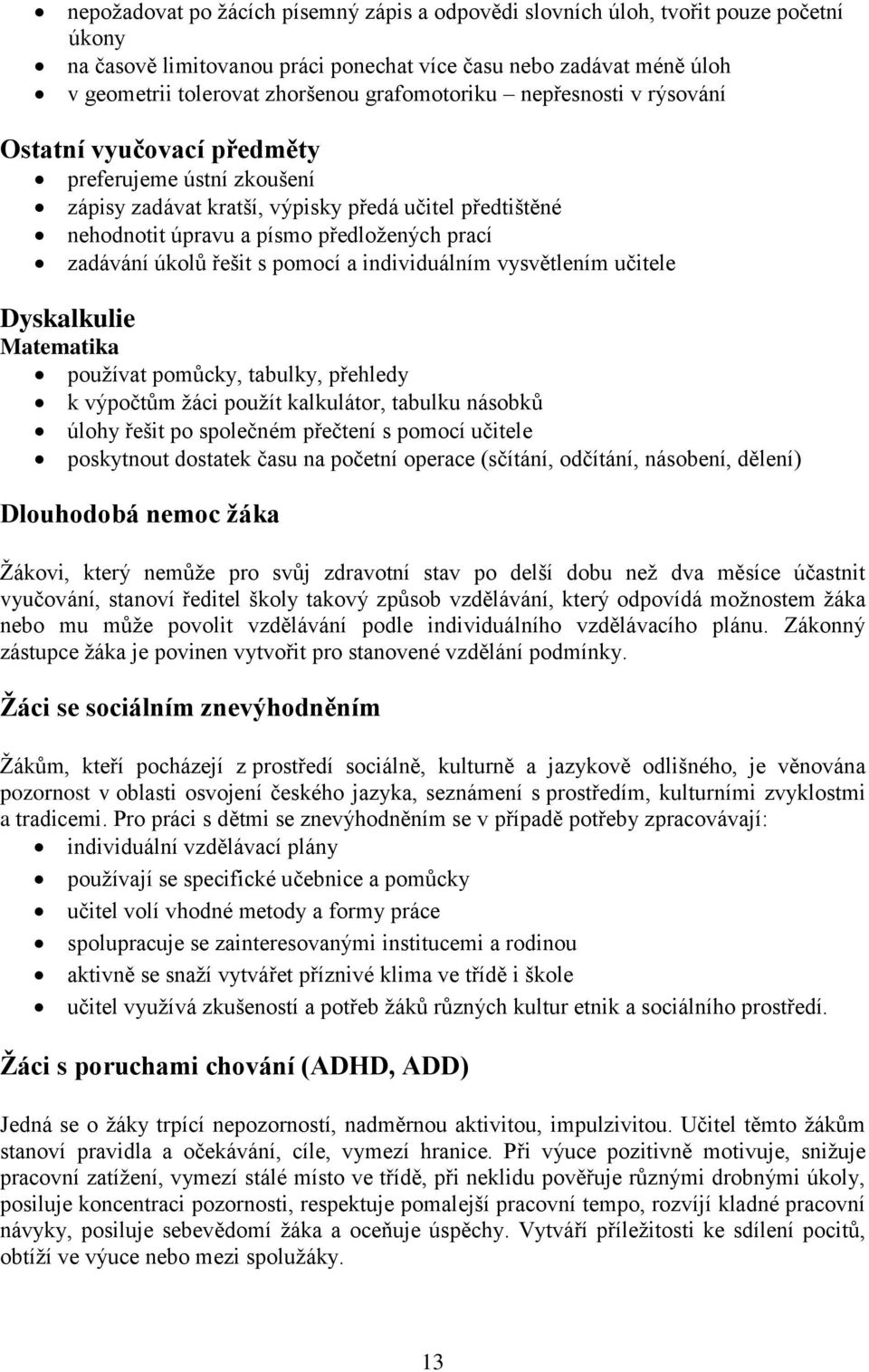 zadávání úkolů řešit s pomocí a individuálním vysvětlením učitele Dyskalkulie Matematika používat pomůcky, tabulky, přehledy k výpočtům žáci použít kalkulátor, tabulku násobků úlohy řešit po