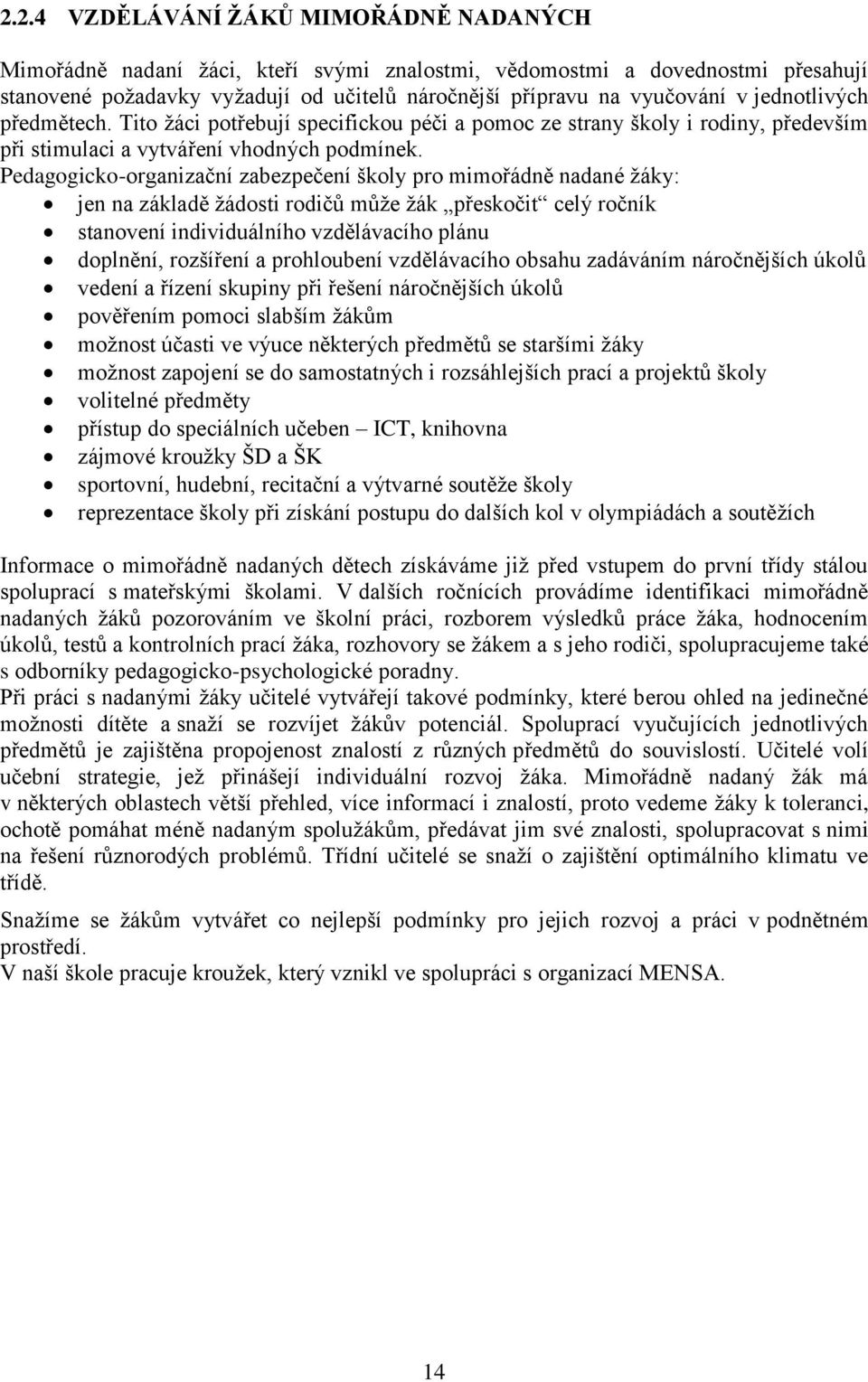 Pedagogicko-organizační zabezpečení školy pro mimořádně nadané žáky: jen na základě žádosti rodičů může žák přeskočit celý ročník stanovení individuálního vzdělávacího plánu doplnění, rozšíření a