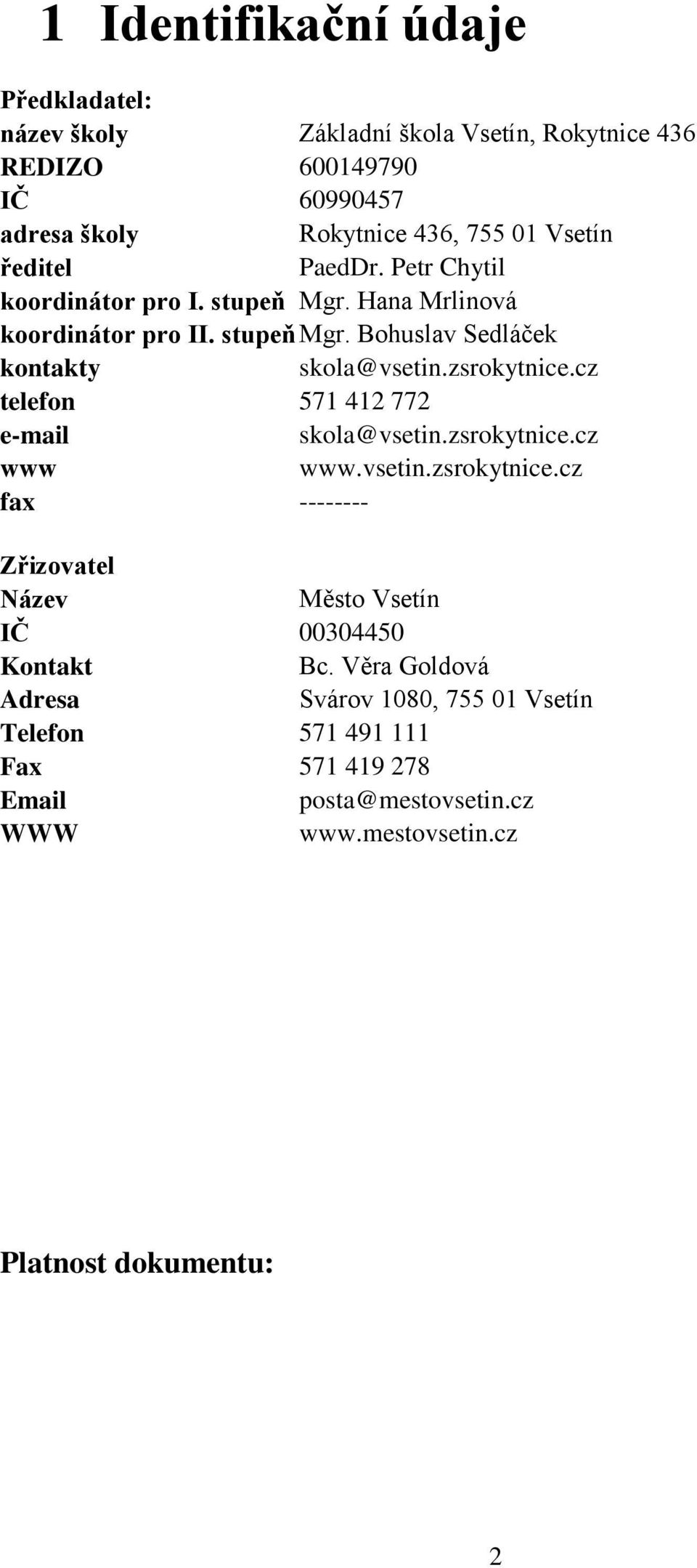 zsrokytnice.cz telefon 571 412 772 e-mail skola@vsetin.zsrokytnice.cz www www.vsetin.zsrokytnice.cz fax -------- Zřizovatel Název Město Vsetín IČ 00304450 Kontakt Bc.