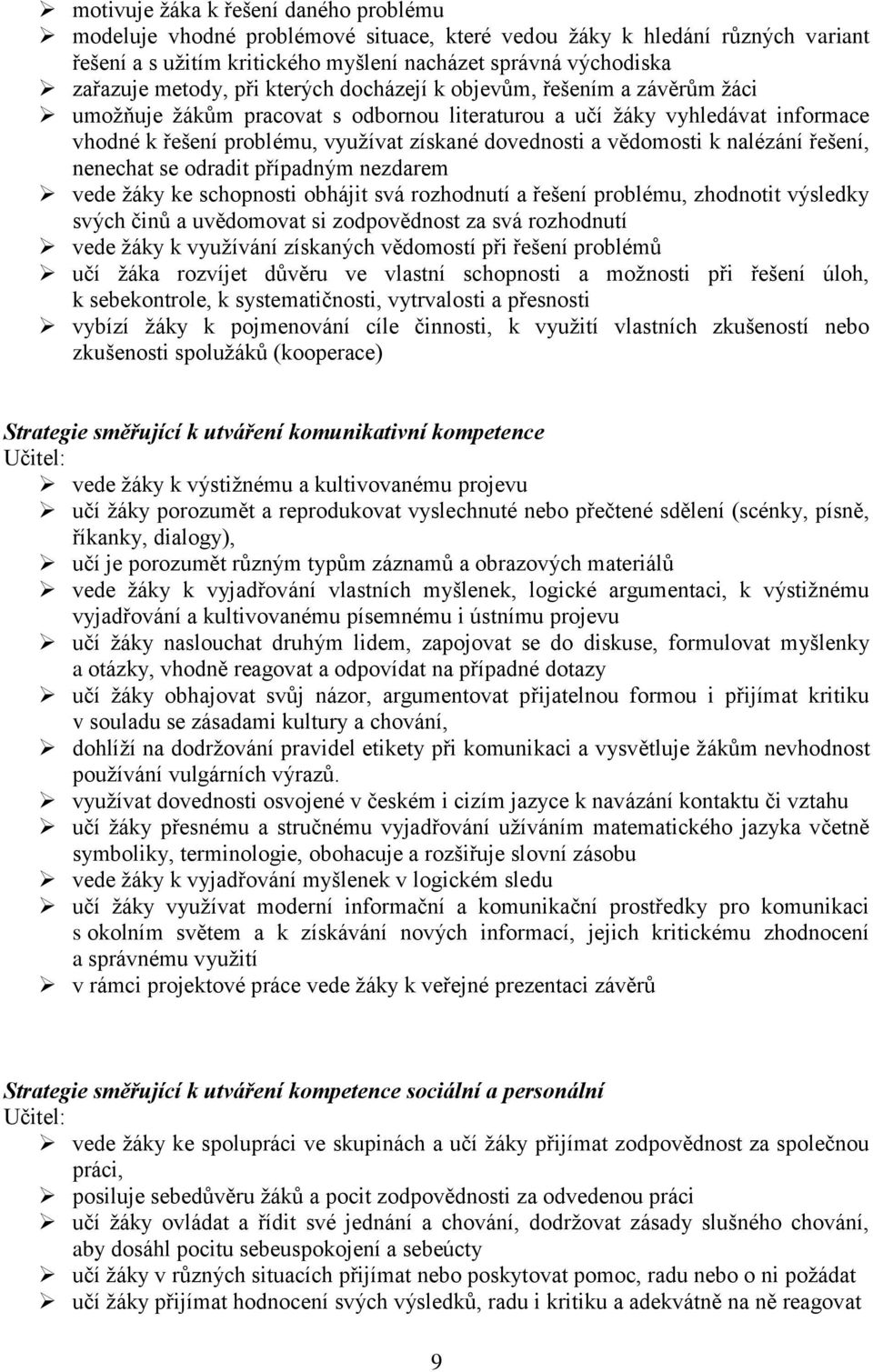 vědomosti k nalézání řešení, nenechat se odradit případným nezdarem vede žáky ke schopnosti obhájit svá rozhodnutí a řešení problému, zhodnotit výsledky svých činů a uvědomovat si zodpovědnost za svá