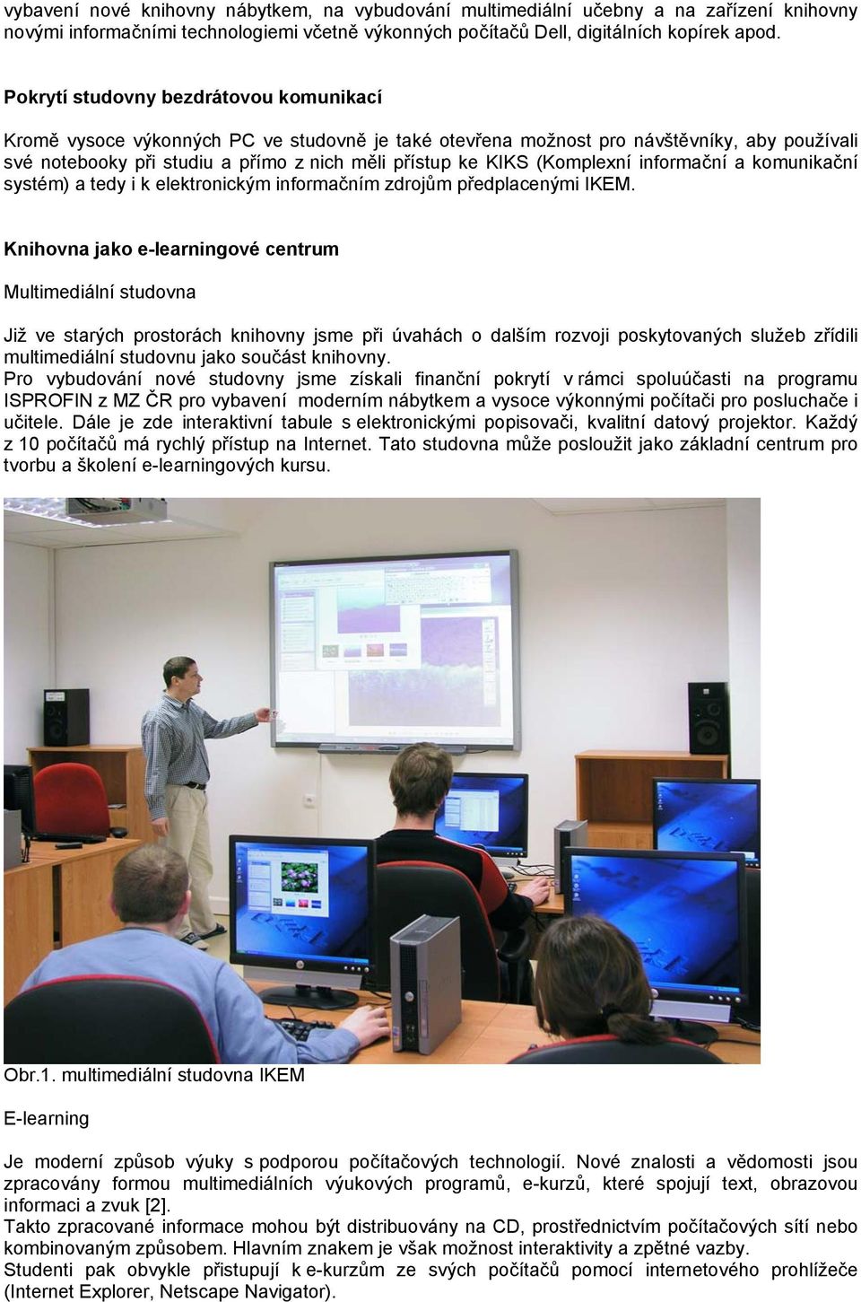 (Komplexní informační a komunikační systém) a tedy i k elektronickým informačním zdrojům předplacenými IKEM.
