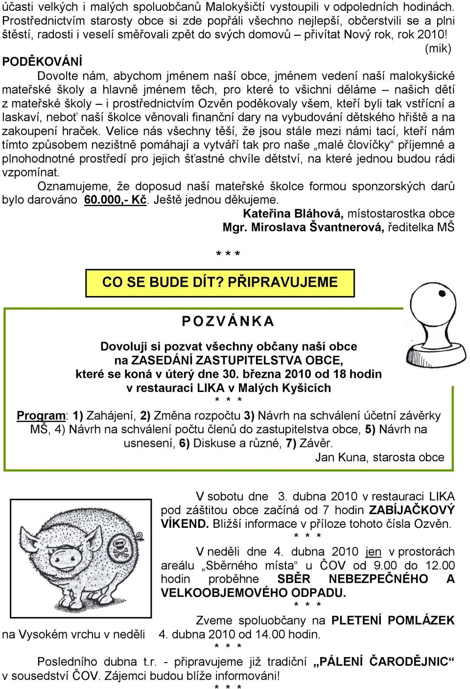 (mik) PODĚKOVÁNÍ Dovolte nám, abychom jménem naší obce, jménem vedení naší malokyšické mateřské školy a hlavně jménem těch, pro které to všichni děláme našich dětí z mateřské školy i prostřednictvím