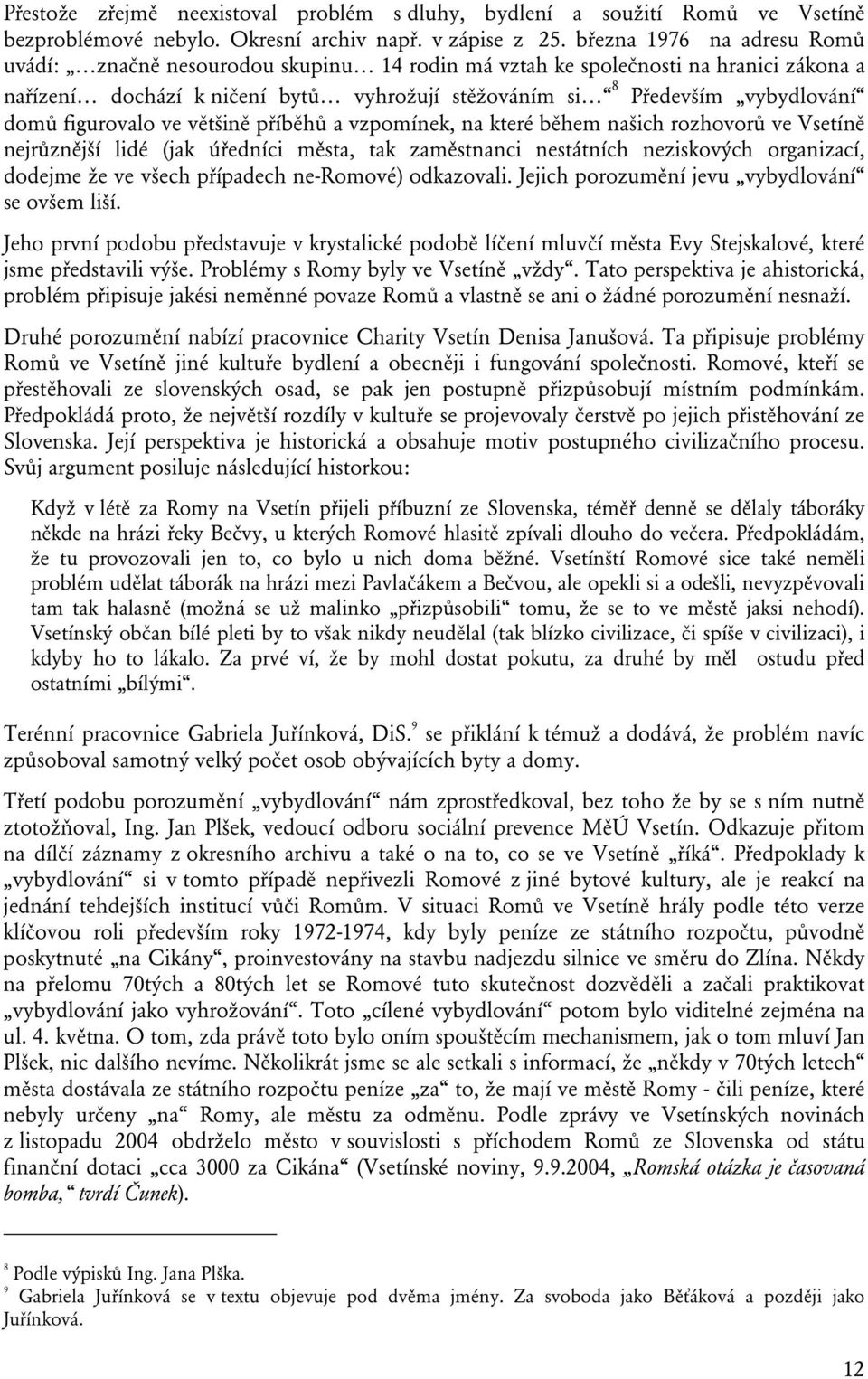 figurovalo ve většině příběhů a vzpomínek, na které během našich rozhovorů ve Vsetíně nejrůznější lidé (jak úředníci města, tak zaměstnanci nestátních neziskových organizací, dodejme že ve všech