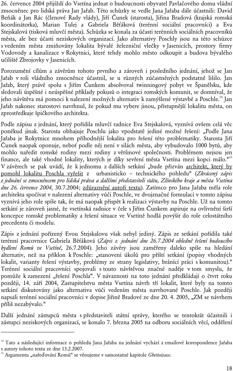 (terénní sociální pracovníci) a Eva Stejskalová (tisková mluvčí města). Schůzka se konala za účasti terénních sociálních pracovníků města, ale bez účasti neziskových organizací.