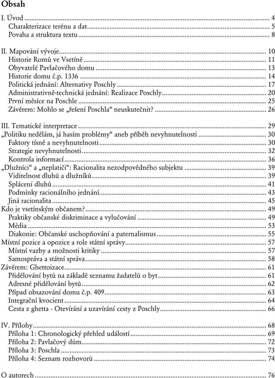 Tematické interpretace... 29 Politiku nedělám, já hasím problémy aneb příběh nevyhnutelnosti... 30 Faktory tísně a nevyhnutelnosti... 30 Strategie nevyhnutelnosti... 32 Kontrola informací.