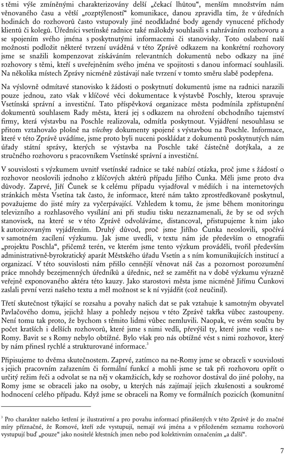 Úředníci vsetínské radnice také málokdy souhlasili s nahráváním rozhovoru a se spojením svého jména s poskytnutými informacemi či stanovisky.