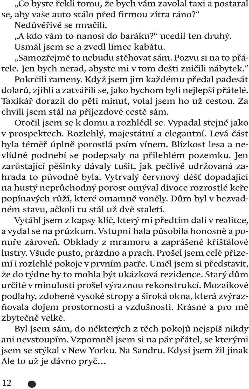 Když jsem jim každému předal padesát dolarů, zjihli a zatvářili se, jako bychom byli nejlepší přátelé. Taxikář dorazil do pěti minut, volal jsem ho už cestou.