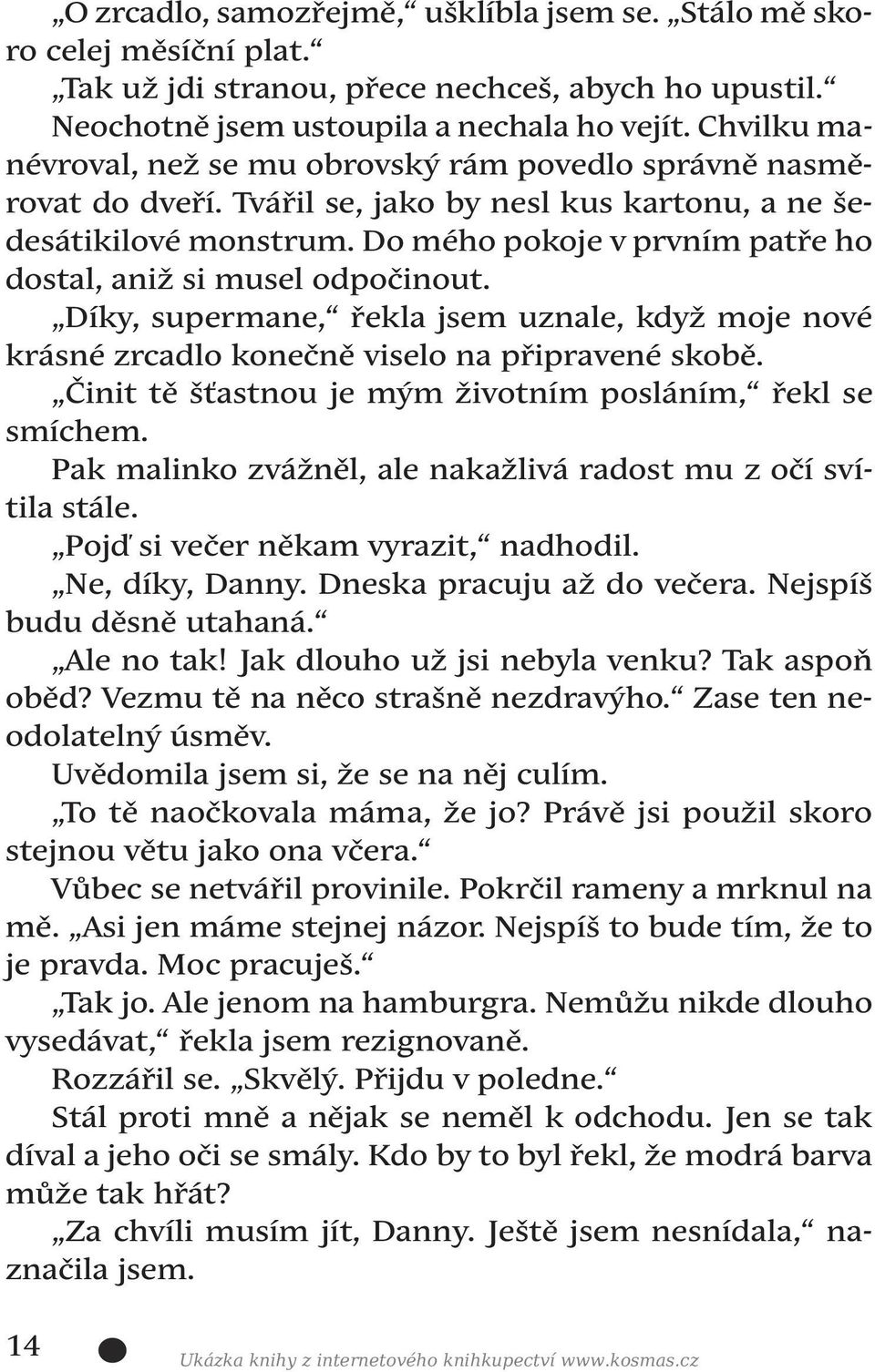 Do mého pokoje v prvním patře ho dostal, aniž si musel odpočinout. Díky, supermane, řekla jsem uznale, když moje nové krásné zrcadlo konečně viselo na připravené skobě.