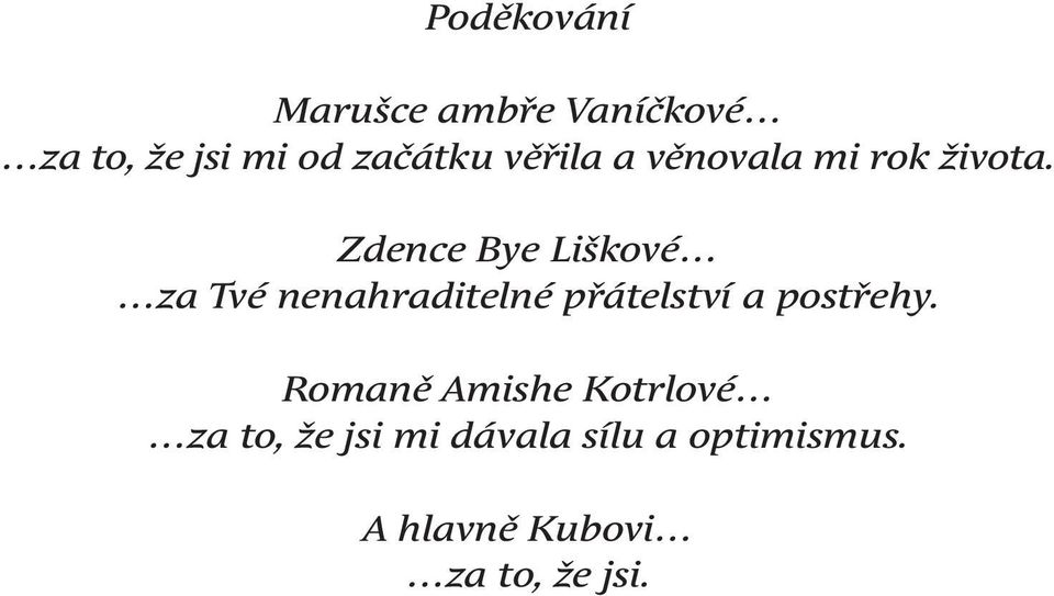 věřila a věnovala mi rok života. Zdence Bye Liškové za Tvé nenahraditelné přátelství a postřehy.