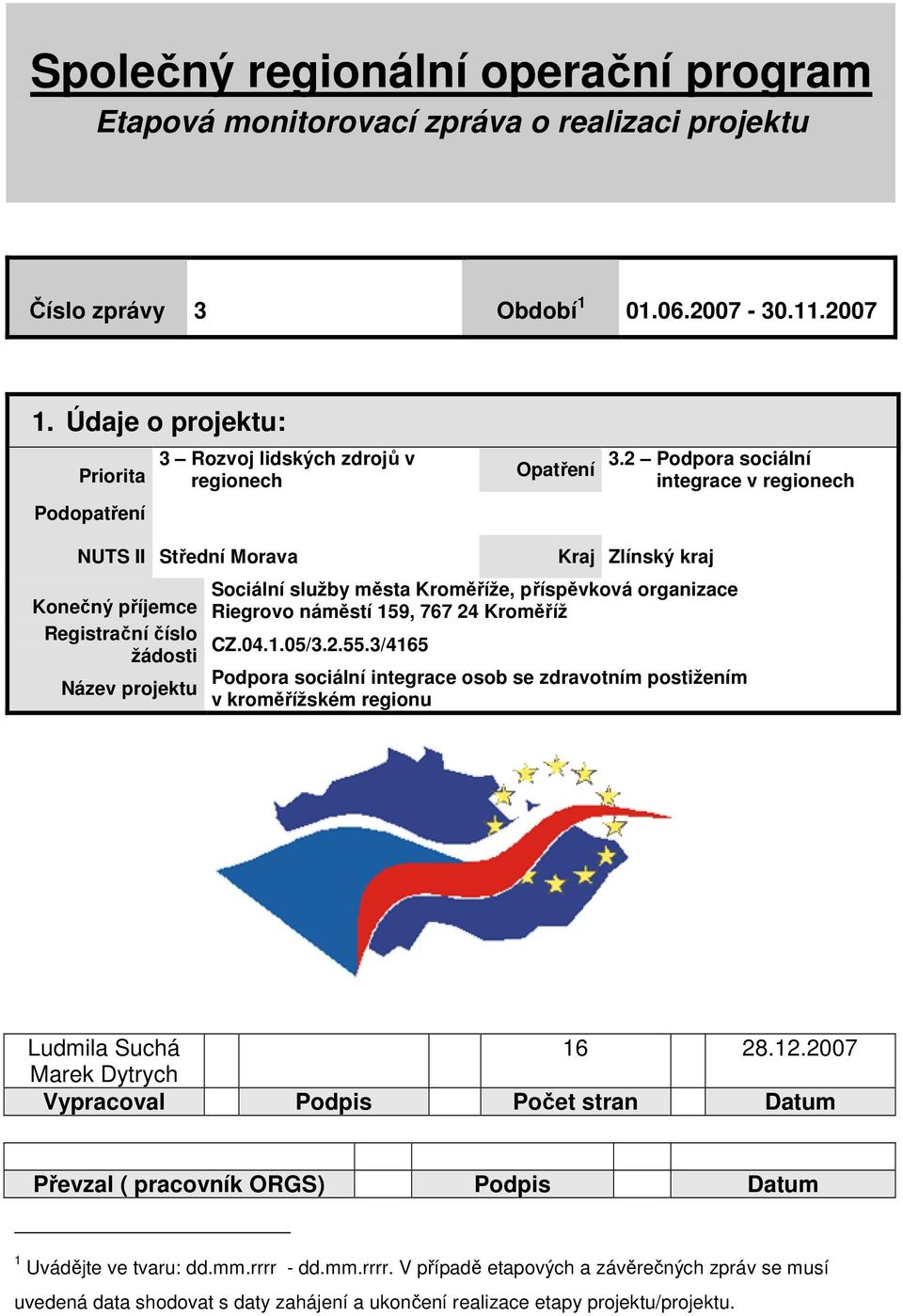 2 Podpora sociální integrace v regionech NUTS II Střední Morava Kraj Zlínský kraj Sociální služby města Kroměříže, příspěvková organizace Konečný příjemce Riegrovo náměstí 159, 767 24 Kroměříž