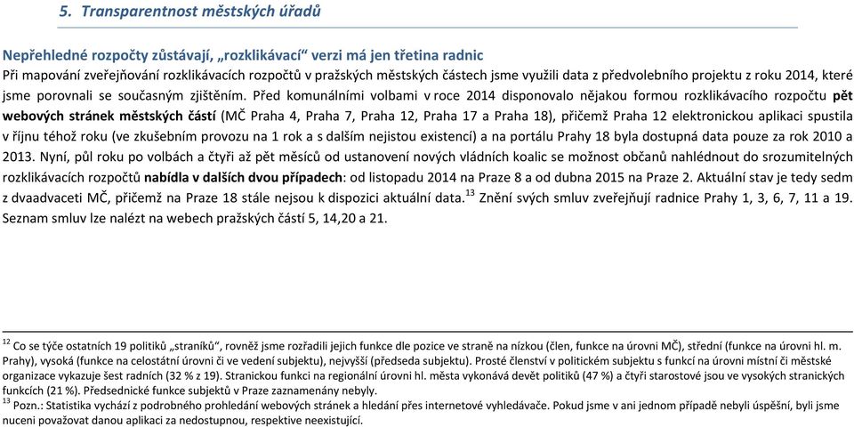 Před komunálními volbami v roce 2014 disponovalo nějakou formou rozklikávacího rozpočtu pět webových stránek městských částí (MČ Praha 4, Praha 7, Praha 12, Praha 17 a Praha 18), přičemž Praha 12