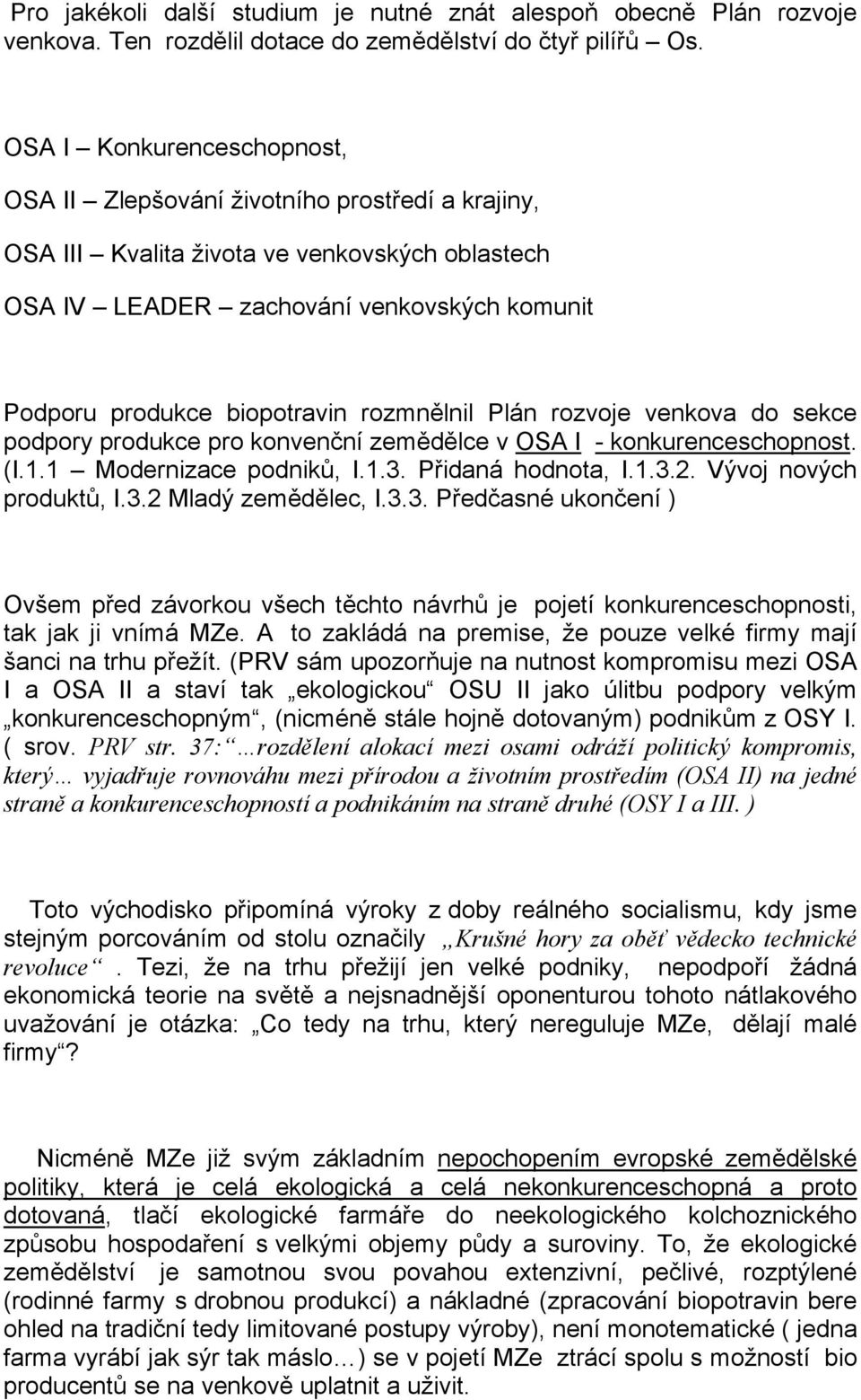 rozmnělnil Plán rozvoje venkova do sekce podpory produkce pro konvenční zemědělce v OSA I - konkurenceschopnost. (I.1.1 Modernizace podniků, I.1.3. Přidaná hodnota, I.1.3.2. Vývoj nových produktů, I.