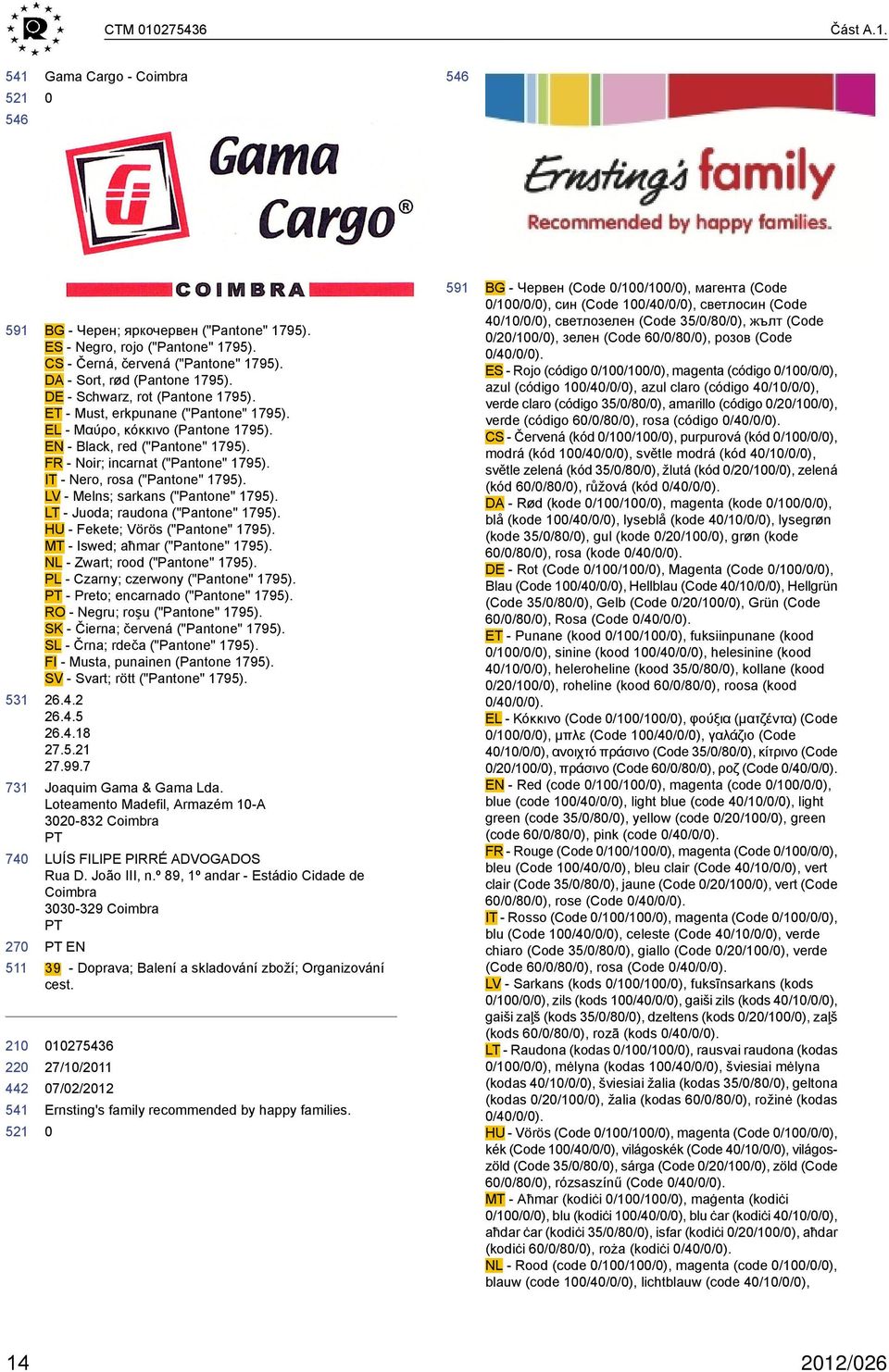 IT - Nero, rosa ("Pantone" 1795). LV - Melns; sarkans ("Pantone" 1795). LT - Juoda; raudona ("Pantone" 1795). HU - Fekete; Vörös ("Pantone" 1795). MT - Iswed; aħmar ("Pantone" 1795).