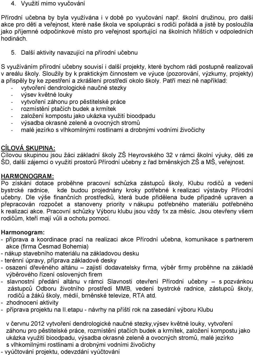 odpoledních hodinách. 5. Další aktivity navazující na prodní učebnu S využíváním prodní učebny souvisí i další projekty, kter bychom rádi postupn realizovali v areálu školy.