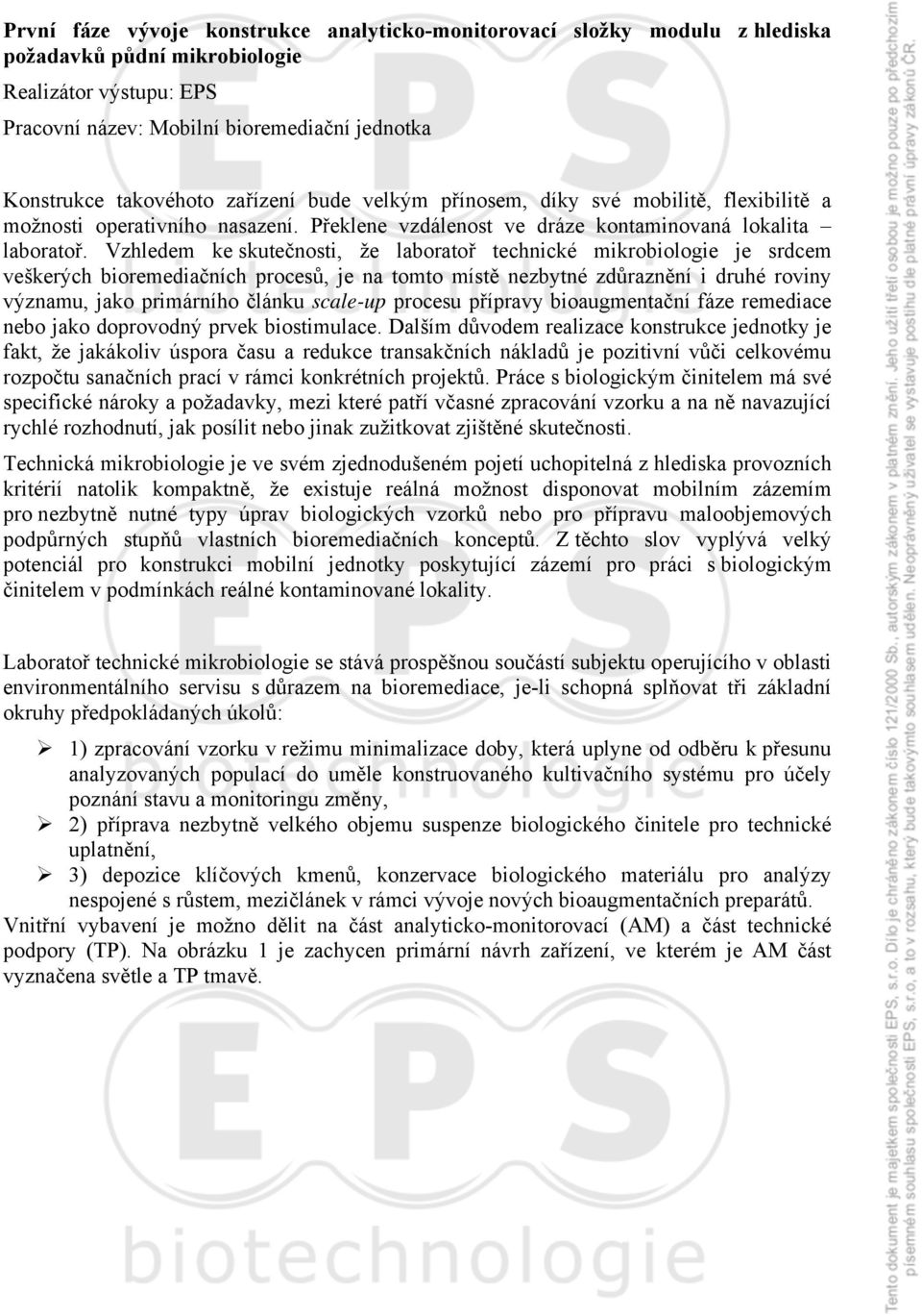 Vzhledem ke skutečnosti, že laboratoř technické mikrobiologie je srdcem veškerých bioremediačních procesů, je na tomto místě nezbytné zdůraznění i druhé roviny významu, jako primárního článku