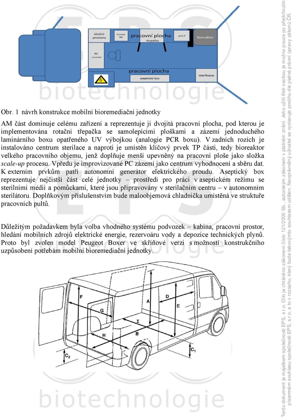 V zadních rozích je instalováno centrum sterilace a naproti je umístěn klíčový prvek TP části, tedy bioreaktor velkého pracovního objemu, jenž doplňuje menší upevněný na pracovní ploše jako složka