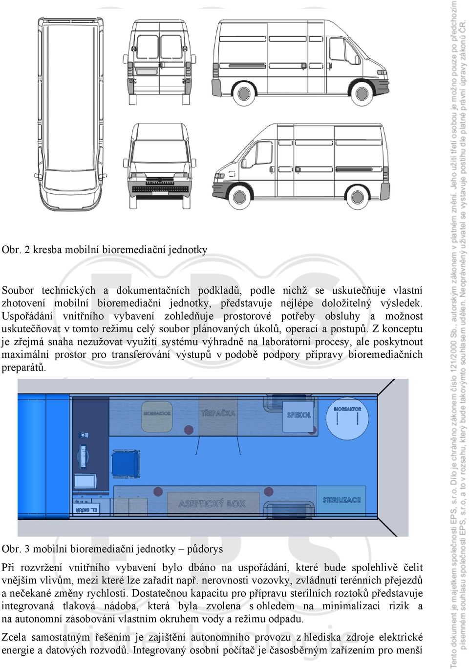 Z konceptu je zřejmá snaha nezužovat využití systému výhradně na laboratorní procesy, ale poskytnout maximální prostor pro transferování výstupů v podobě podpory přípravy bioremediačních preparátů.