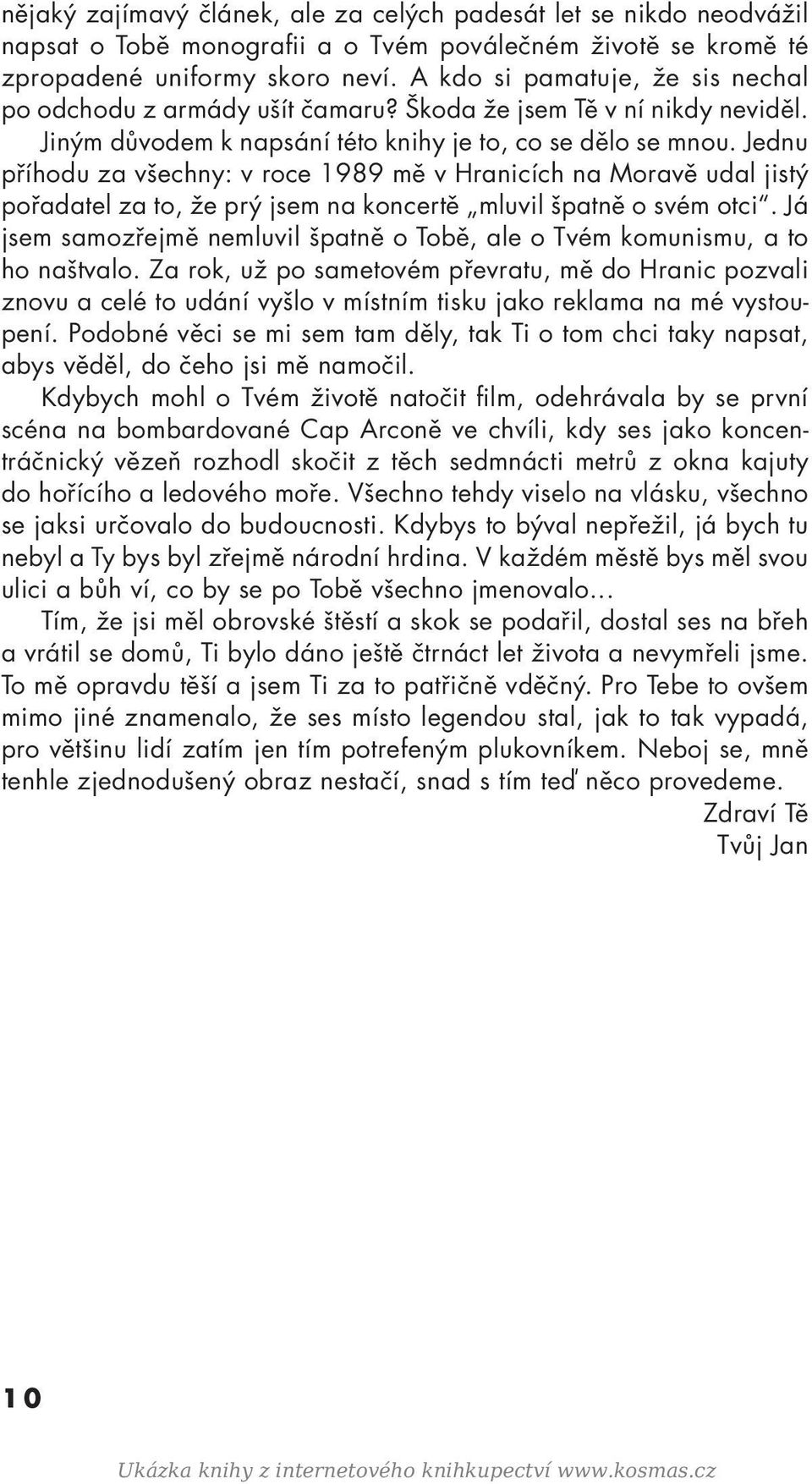 Jednu příhodu za všechny: v roce 1989 mě v Hranicích na Moravě udal jistý pořadatel za to, že prý jsem na koncertě mluvil špatně o svém otci.