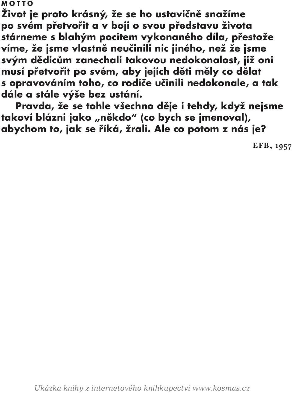 přetvořit po svém, aby jejich děti měly co dělat s opravováním toho, co rodiče učinili nedokonale, a tak dále a stále výše bez ustání.