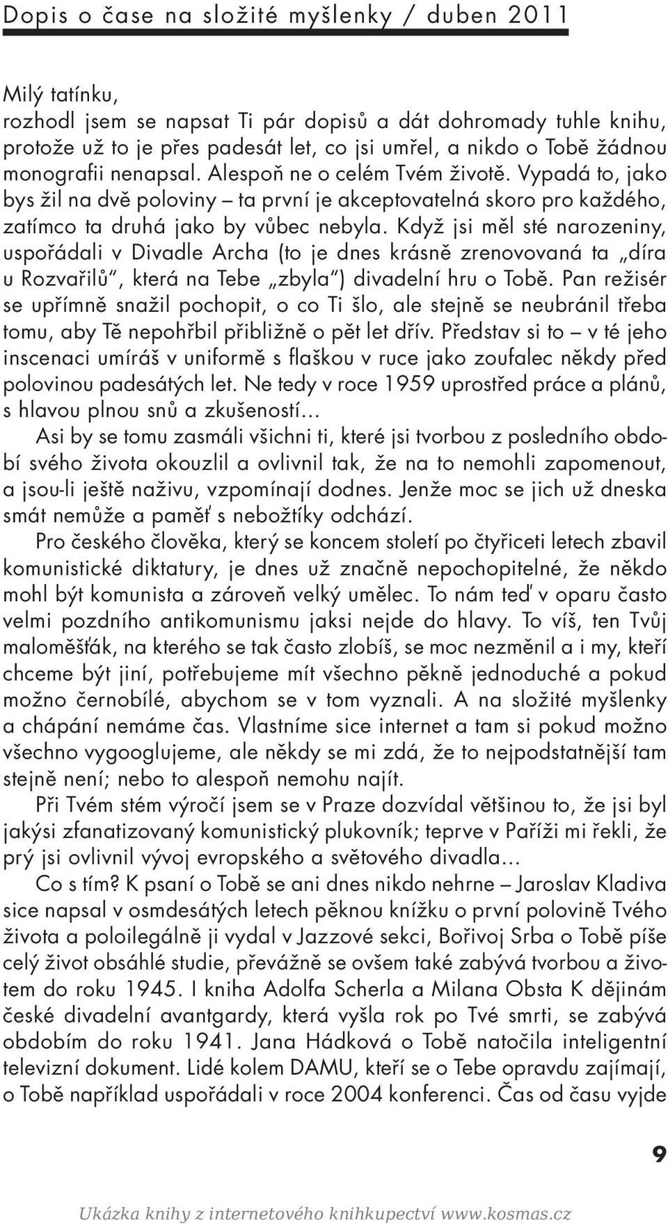 Když jsi měl sté narozeniny, uspořádali v Divadle Archa (to je dnes krásně zrenovovaná ta díra u Rozvařilů, která na Tebe zbyla ) divadelní hru o Tobě.