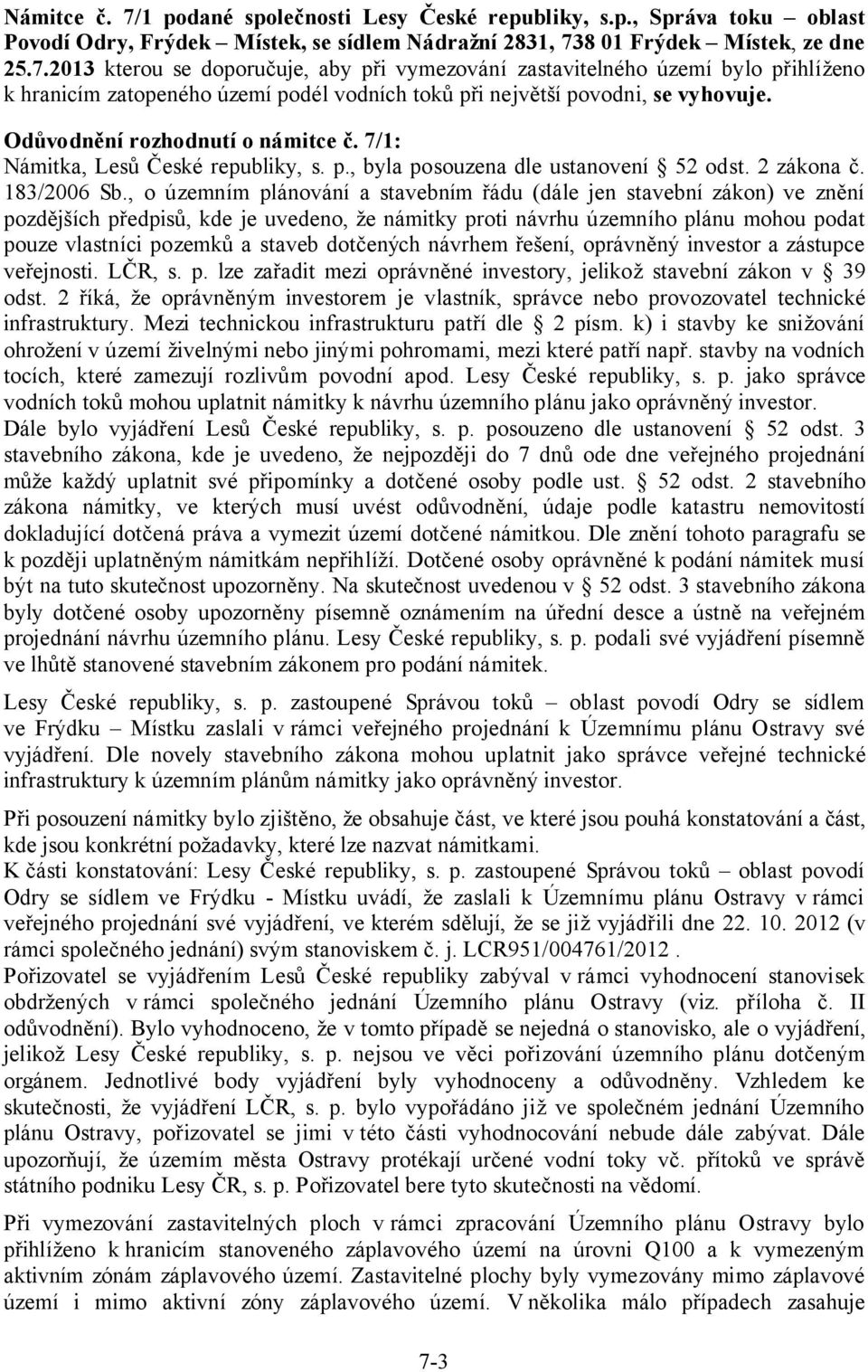 , o územním plánování a stavebním řádu (dále jen stavební zákon) ve znění pozdějších předpisů, kde je uvedeno, že námitky proti návrhu územního plánu mohou podat pouze vlastníci pozemků a staveb