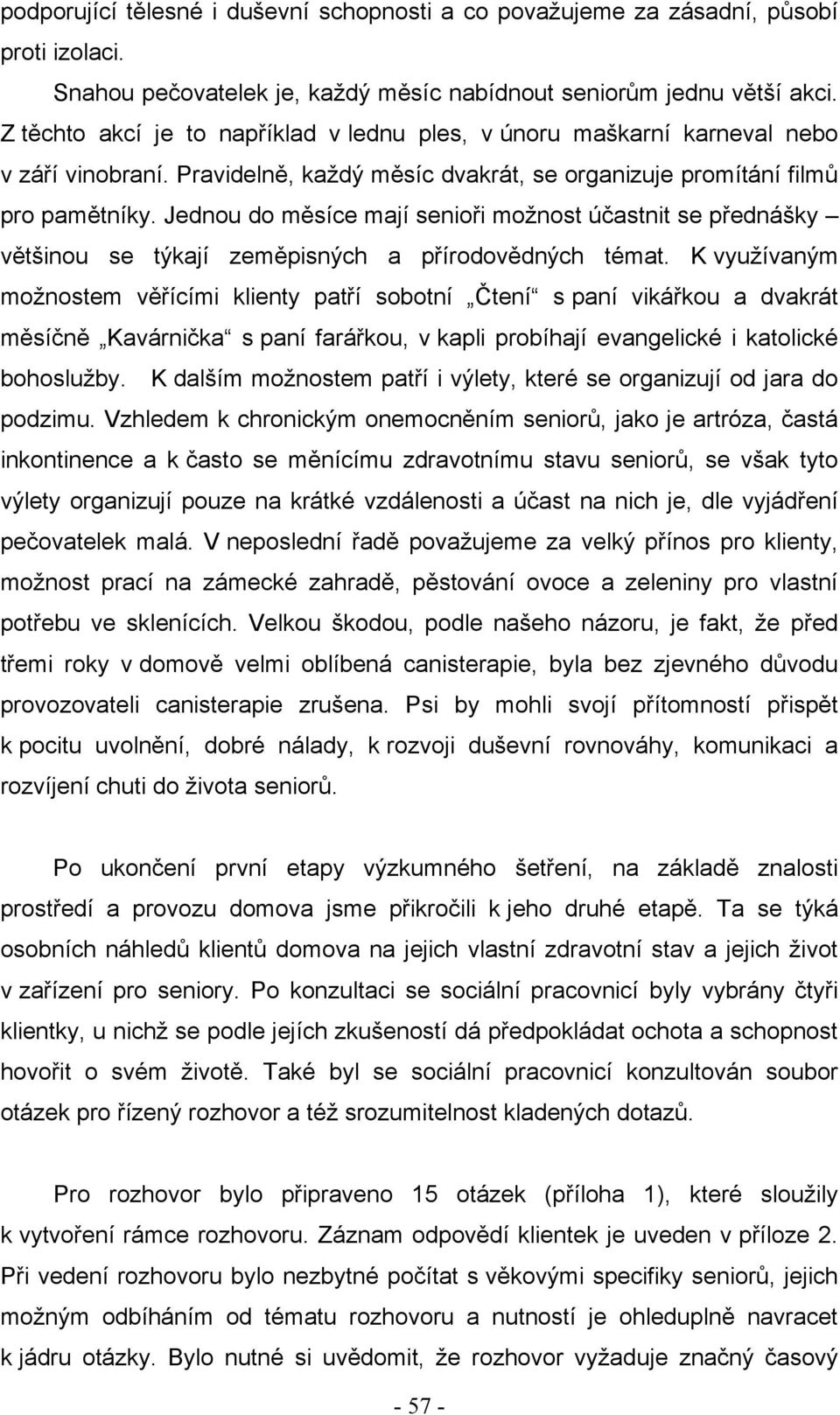 Jednou do měsíce mají senioři moţnost účastnit se přednášky většinou se týkají zeměpisných a přírodovědných témat.