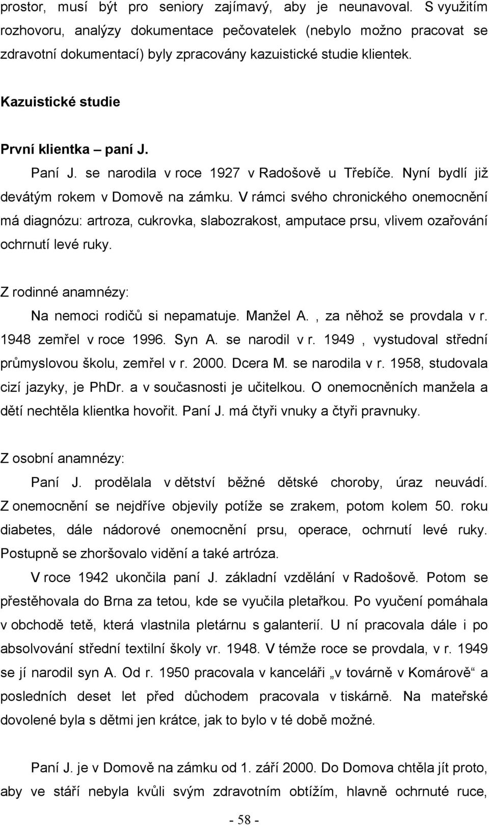 se narodila v roce 1927 v Radošově u Třebíče. Nyní bydlí jiţ devátým rokem v Domově na zámku.