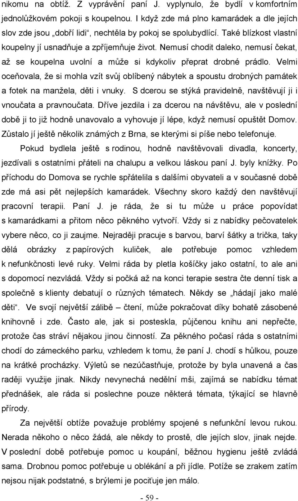 Nemusí chodit daleko, nemusí čekat, aţ se koupelna uvolní a můţe si kdykoliv přeprat drobné prádlo.