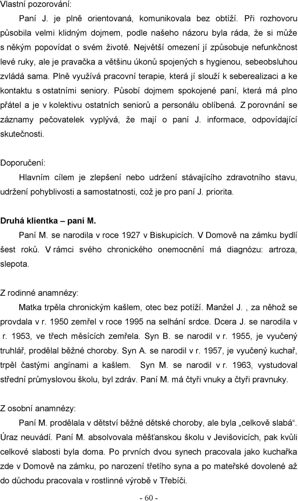 Plně vyuţívá pracovní terapie, která jí slouţí k seberealizaci a ke kontaktu s ostatními seniory.