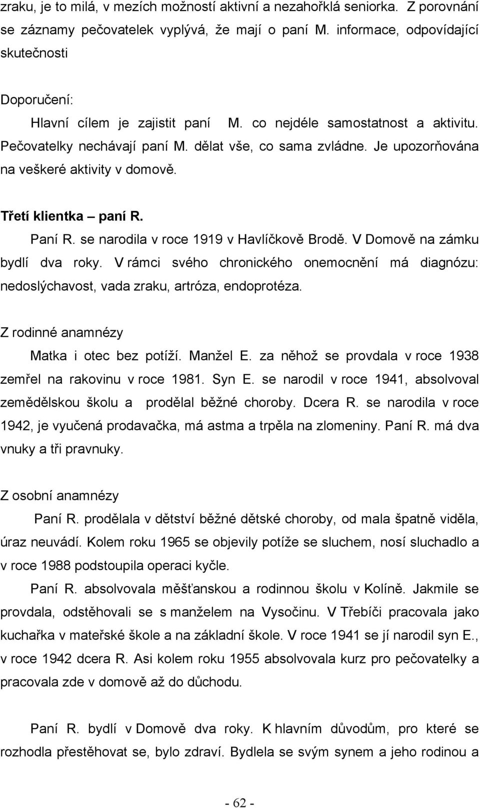 Je upozorňována na veškeré aktivity v domově. Třetí klientka paní R. Paní R. se narodila v roce 1919 v Havlíčkově Brodě. V Domově na zámku bydlí dva roky.