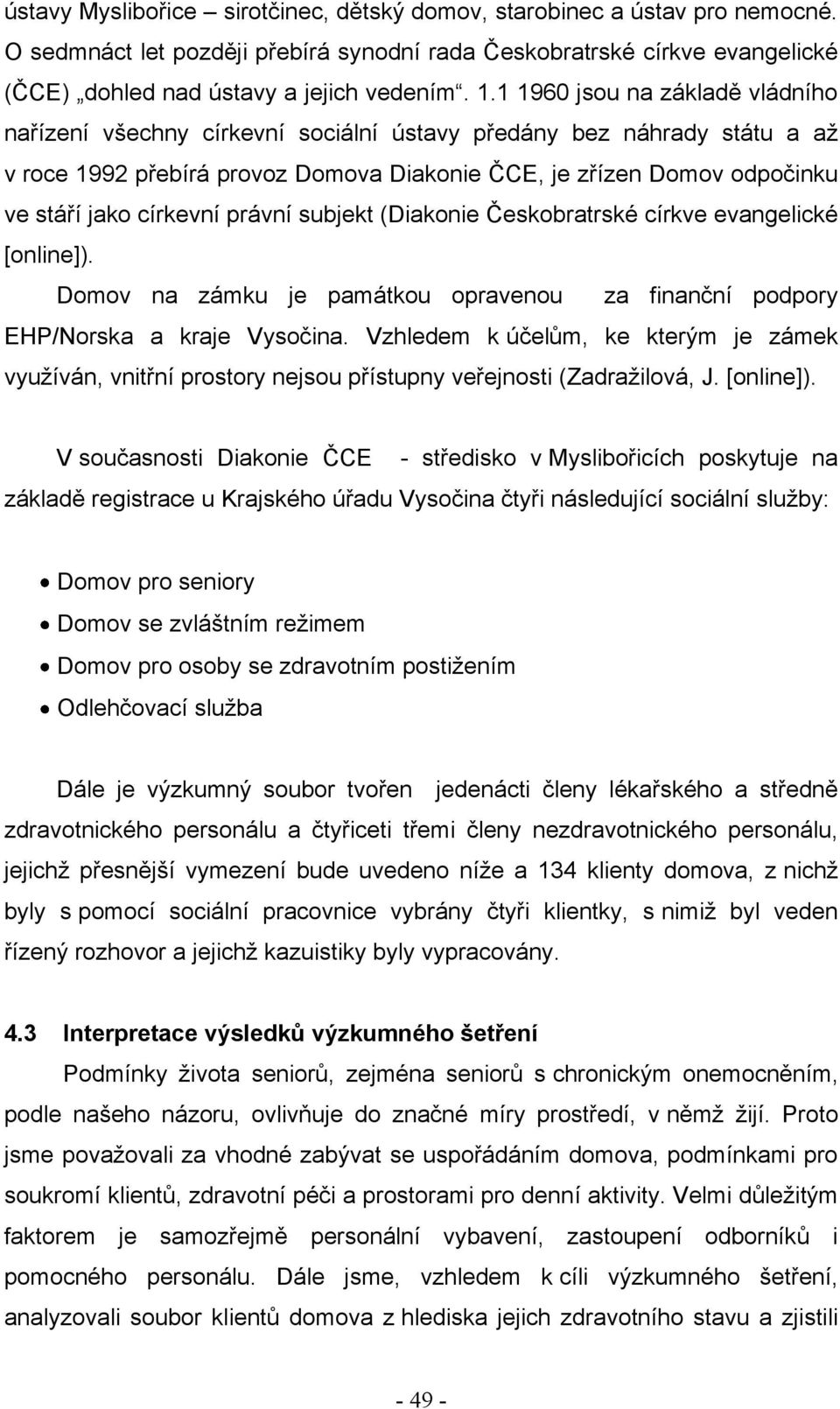 církevní právní subjekt (Diakonie Českobratrské církve evangelické [online]). Domov na zámku je památkou opravenou za finanční podpory EHP/Norska a kraje Vysočina.