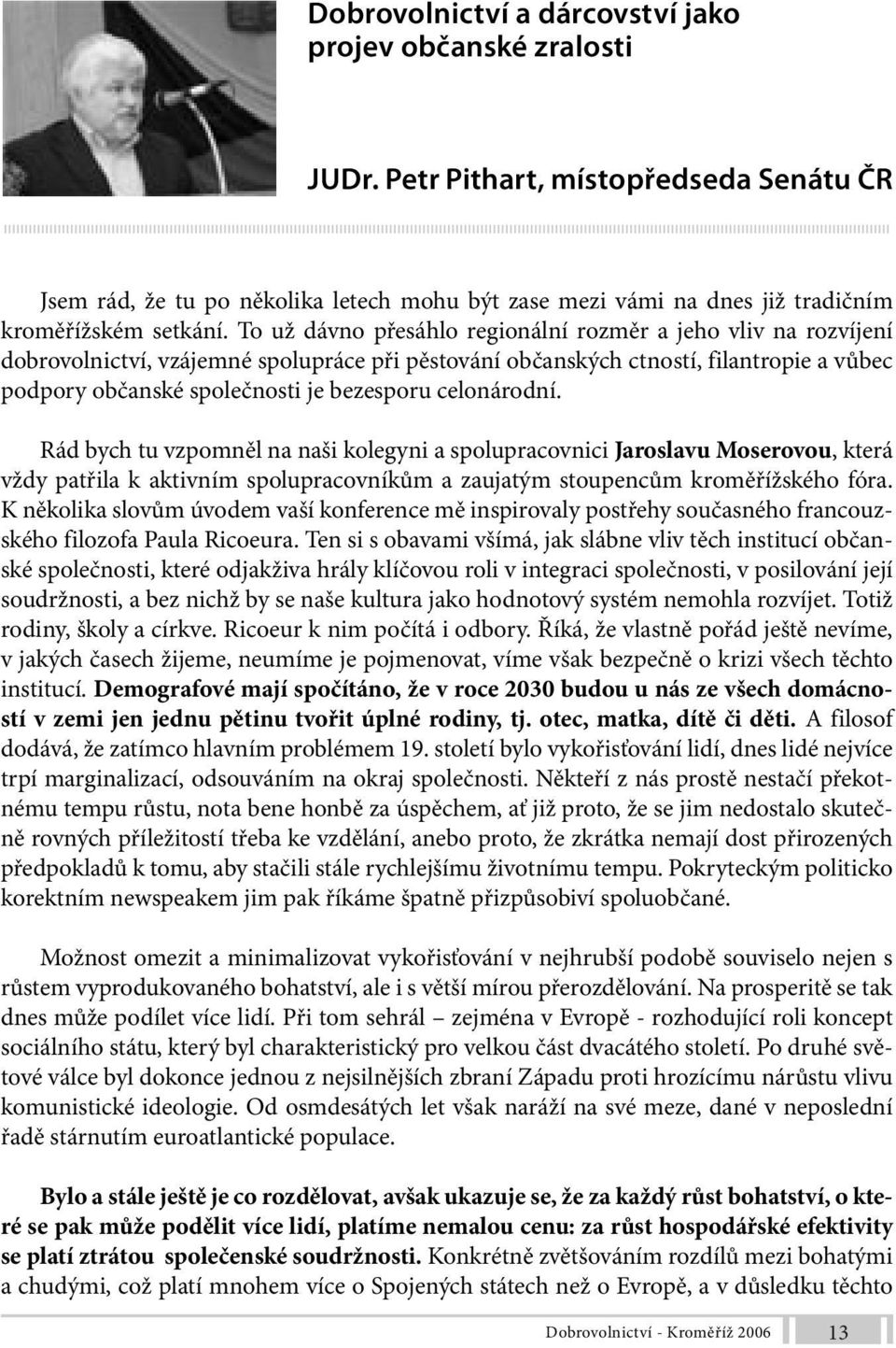 To už dávno přesáhlo regionální rozměr a jeho vliv na rozvíjení dobrovolnictví, vzájemné spolupráce při pěstování občanských ctností, filantropie a vůbec podpory občanské společnosti je bezesporu